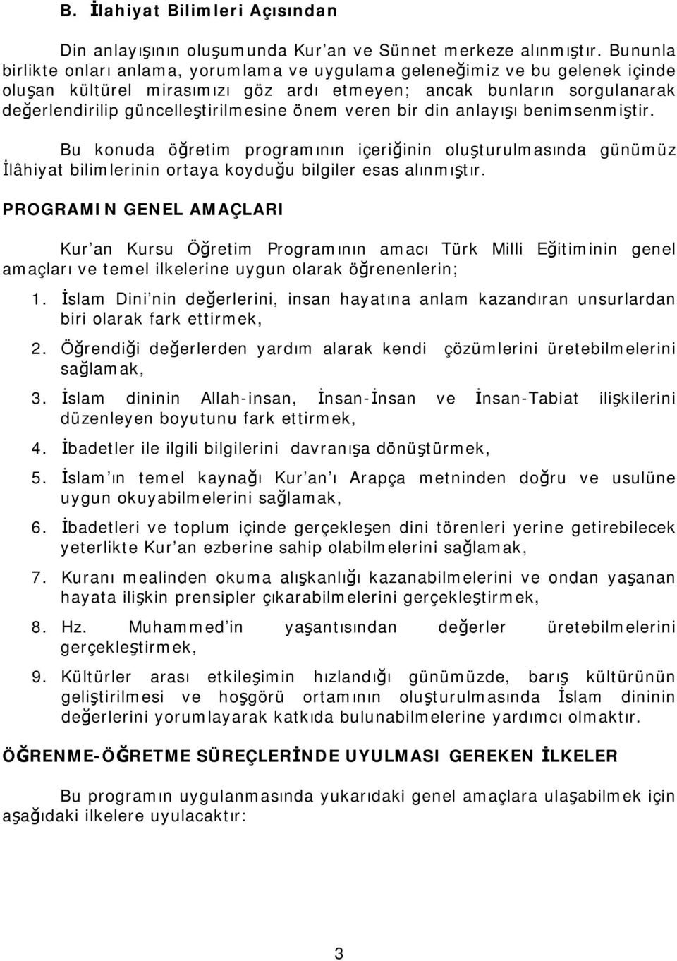 önem veren bir din anlayışı benimsenmiştir. Bu konuda öğretim programının içeriğinin oluşturulmasında günümüz İlâhiyat bilimlerinin ortaya koyduğu bilgiler esas alınmıştır.