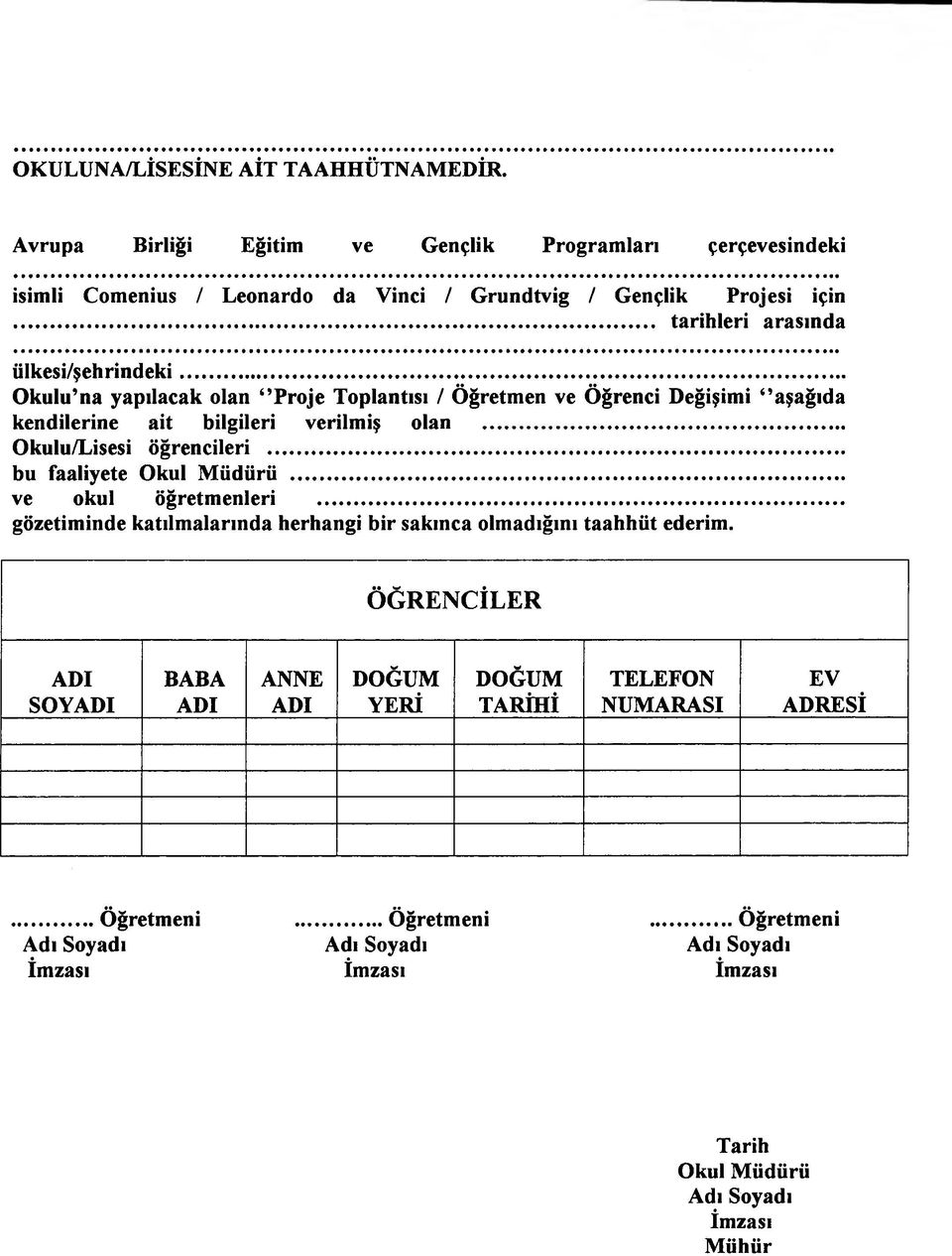 .. Okulu/Lisesi öğrencileri... bu faaliyete Okul Müdürü... ve okul öğretmenleri.