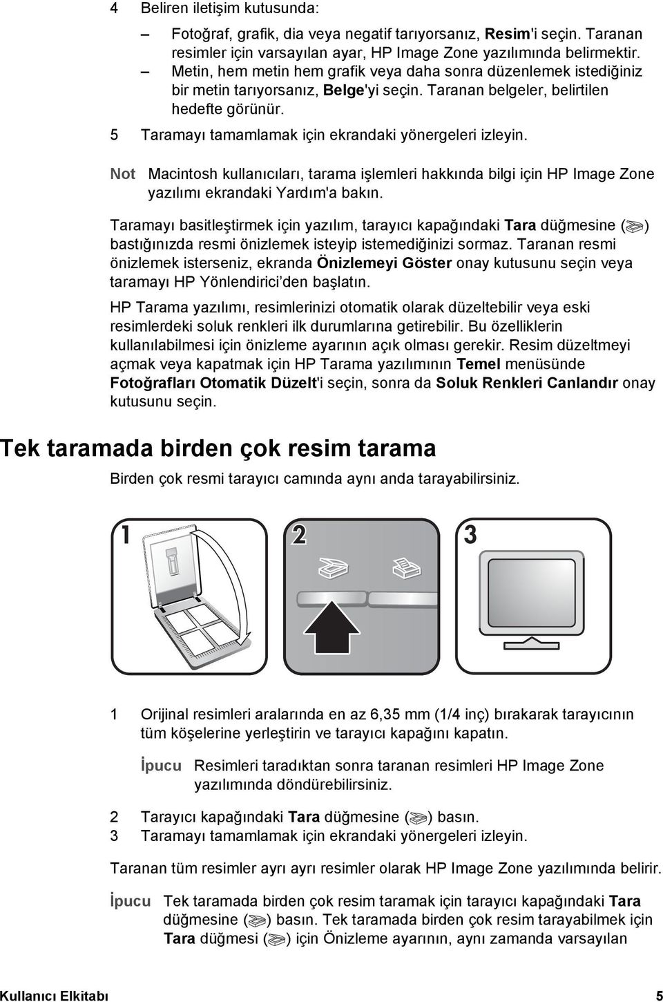 5 Taramayı tamamlamak için ekrandaki yönergeleri izleyin. Not Macintosh kullanıcıları, tarama işlemleri hakkında bilgi için HP Image Zone yazılımı ekrandaki Yardım'a bakın.
