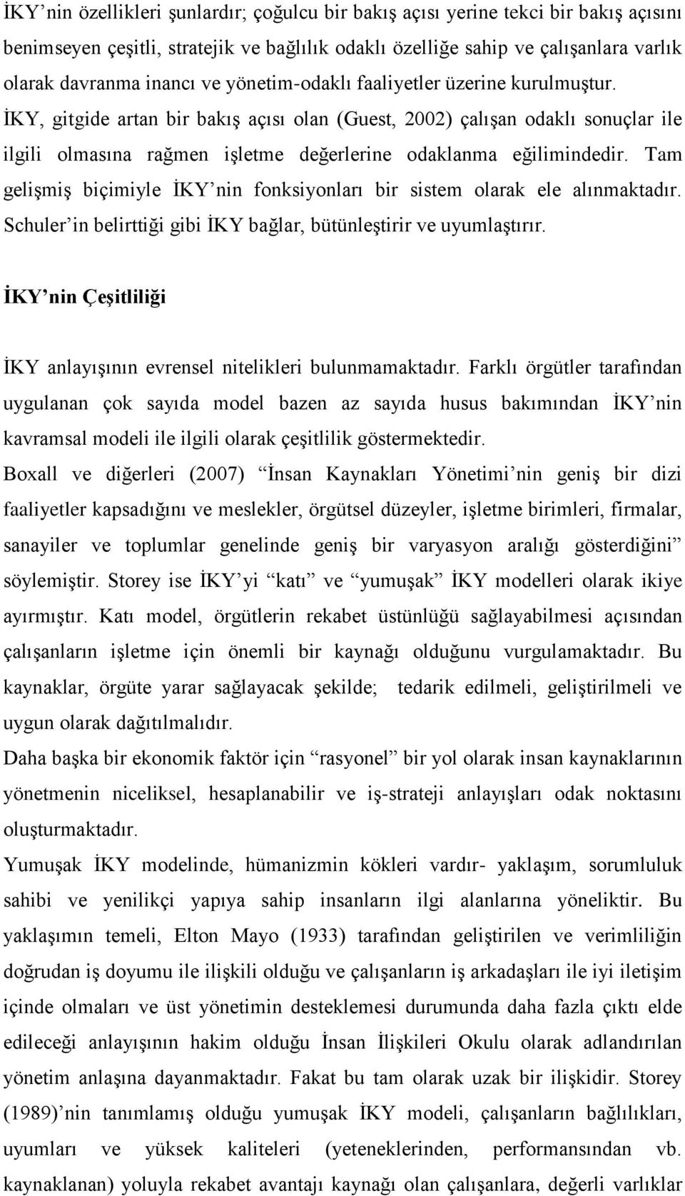 Tam gelişmiş biçimiyle İKY nin fnksiynları bir sistem larak ele alınmaktadır. Schuler in belirttiği gibi İKY bağlar, bütünleştirir ve uyumlaştırır.