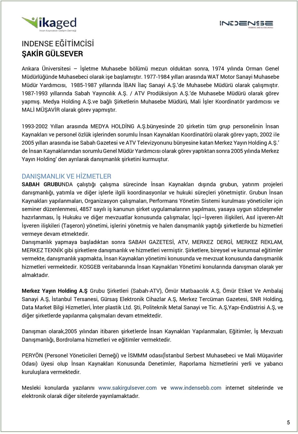 Ş. de Muhasebe Müdürü olarak görev yapmış. Medya Holding A.Ş.ve bağlı Şirketlerin Muhasebe Müdürü, Mali İşler Koordinatör yardımcısı ve MALİ MÜŞAVİR olarak görev yapmıştır.