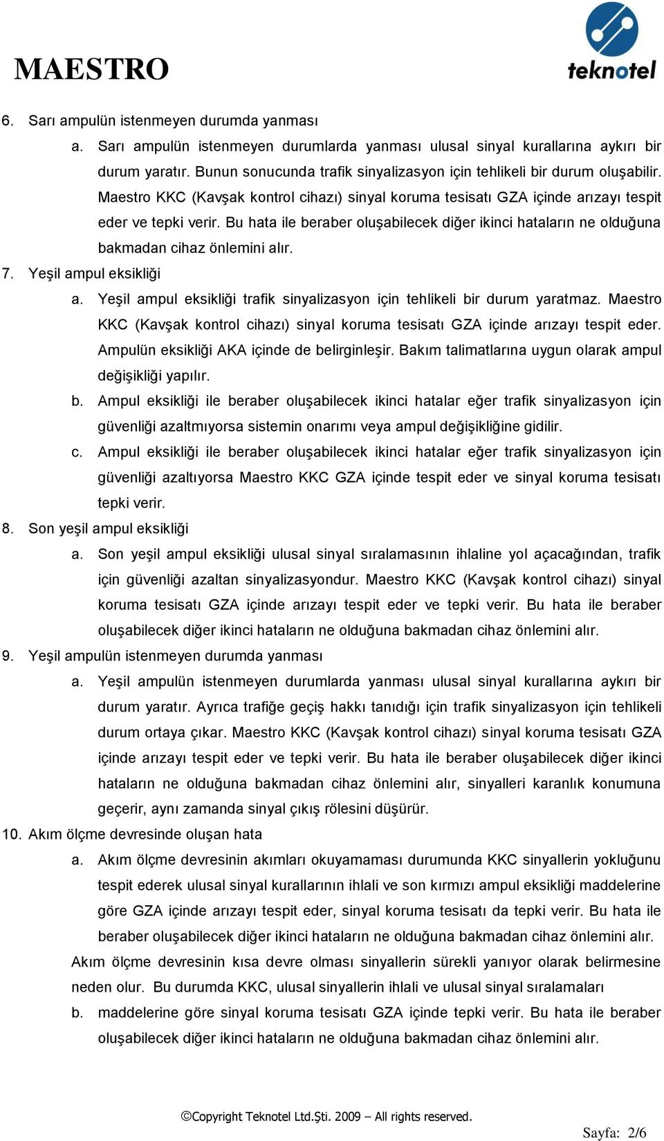 Bu hata ile beraber oluşabilecek diğer ikinci hataların ne olduğuna bakmadan cihaz önlemini alır. 7. Yeşil ampul eksikliği a.