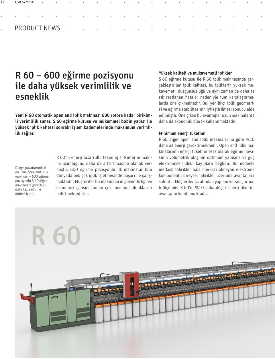 Dünya pazarlarındaki en uzun open end iplik makinası 600 eğirme pozisyonlu R 60 diğer makinalara göre %25 daha fazla eğirme ünitesi içerir.