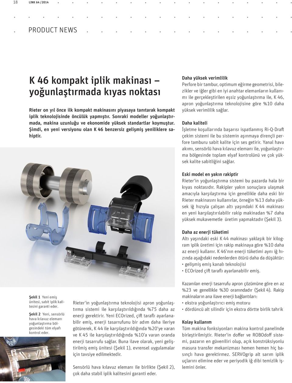 Daha yüksek verimlilik Perfore bir tambur, optimum eğirme geometrisi, bilezikler ve iğler gibi en iyi anahtar elemanların kullanımı ile gerçekleştirilen eşsiz yoğunlaştırma ile, K 46, apron