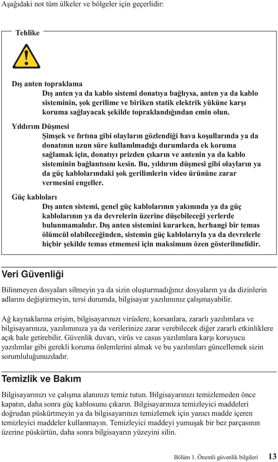 Yıldırım Düşmesi Şimşek ve fırtına gibi olayların gözlendiği hava koşullarında ya da donatının uzun süre kullanılmadığı durumlarda ek koruma sağlamak için, donatıyı prizden çıkarın ve antenin ya da