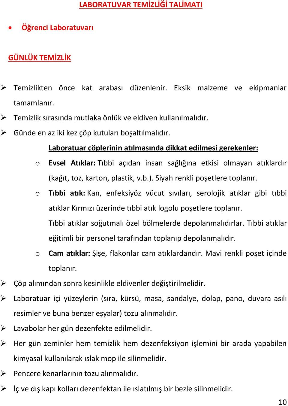 Siyah renkli poşetlere toplanır. o Tıbbi atık: Kan, enfeksiyöz vücut sıvıları, serolojik atıklar gibi tıbbi atıklar Kırmızı üzerinde tıbbi atık logolu poşetlere toplanır.