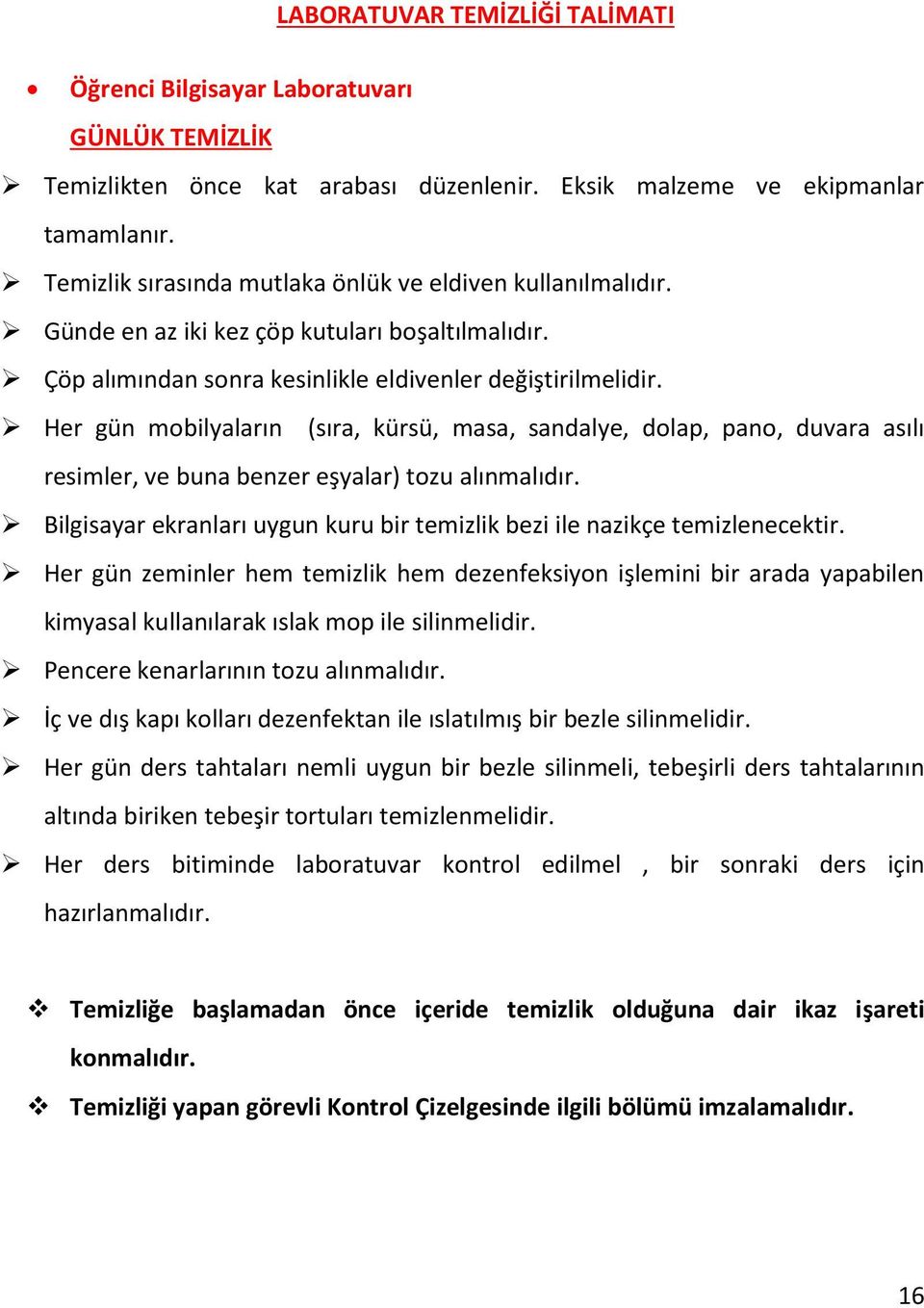 Bilgisayar ekranları uygun kuru bir temizlik bezi ile nazikçe temizlenecektir.