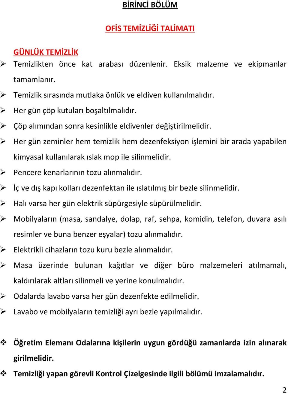 İç ve dış kapı kolları dezenfektan ile ıslatılmış bir bezle silinmelidir. Halı varsa her gün elektrik süpürgesiyle süpürülmelidir.