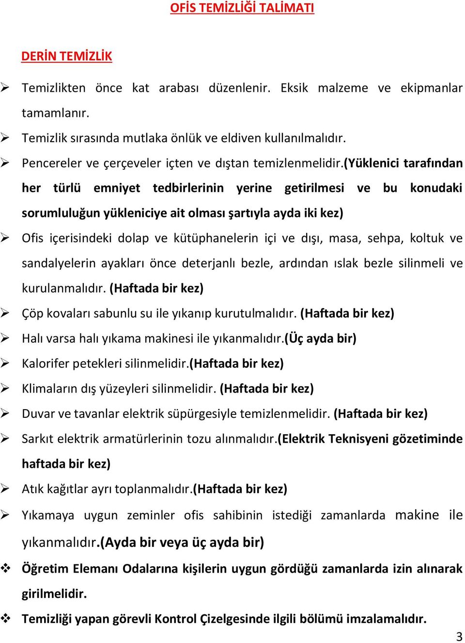 dışı, masa, sehpa, koltuk ve sandalyelerin ayakları önce deterjanlı bezle, ardından ıslak bezle silinmeli ve kurulanmalıdır. (Haftada bir kez) Çöp kovaları sabunlu su ile yıkanıp kurutulmalıdır.