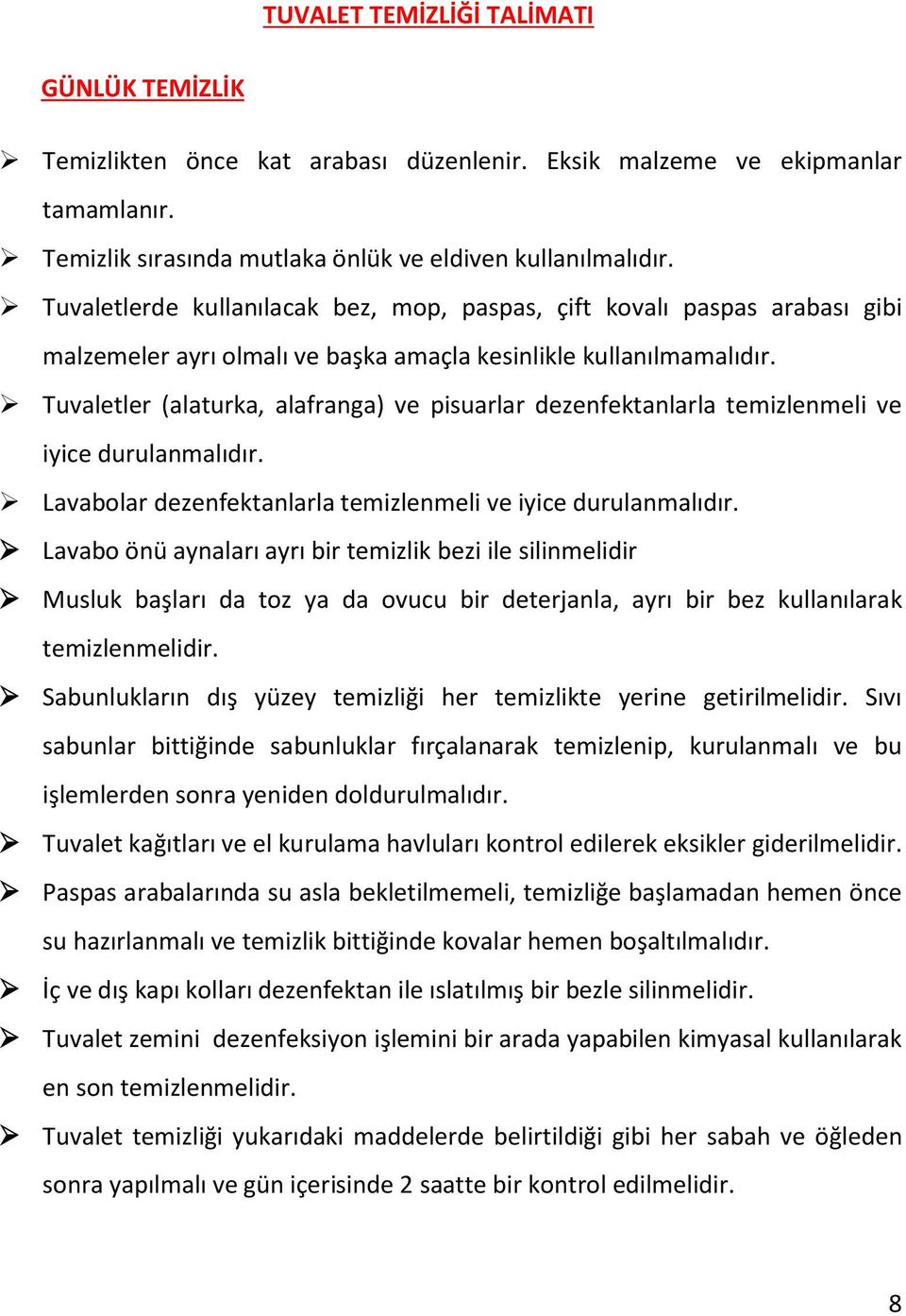 Lavabo önü aynaları ayrı bir temizlik bezi ile silinmelidir Musluk başları da toz ya da ovucu bir deterjanla, ayrı bir bez kullanılarak temizlenmelidir.