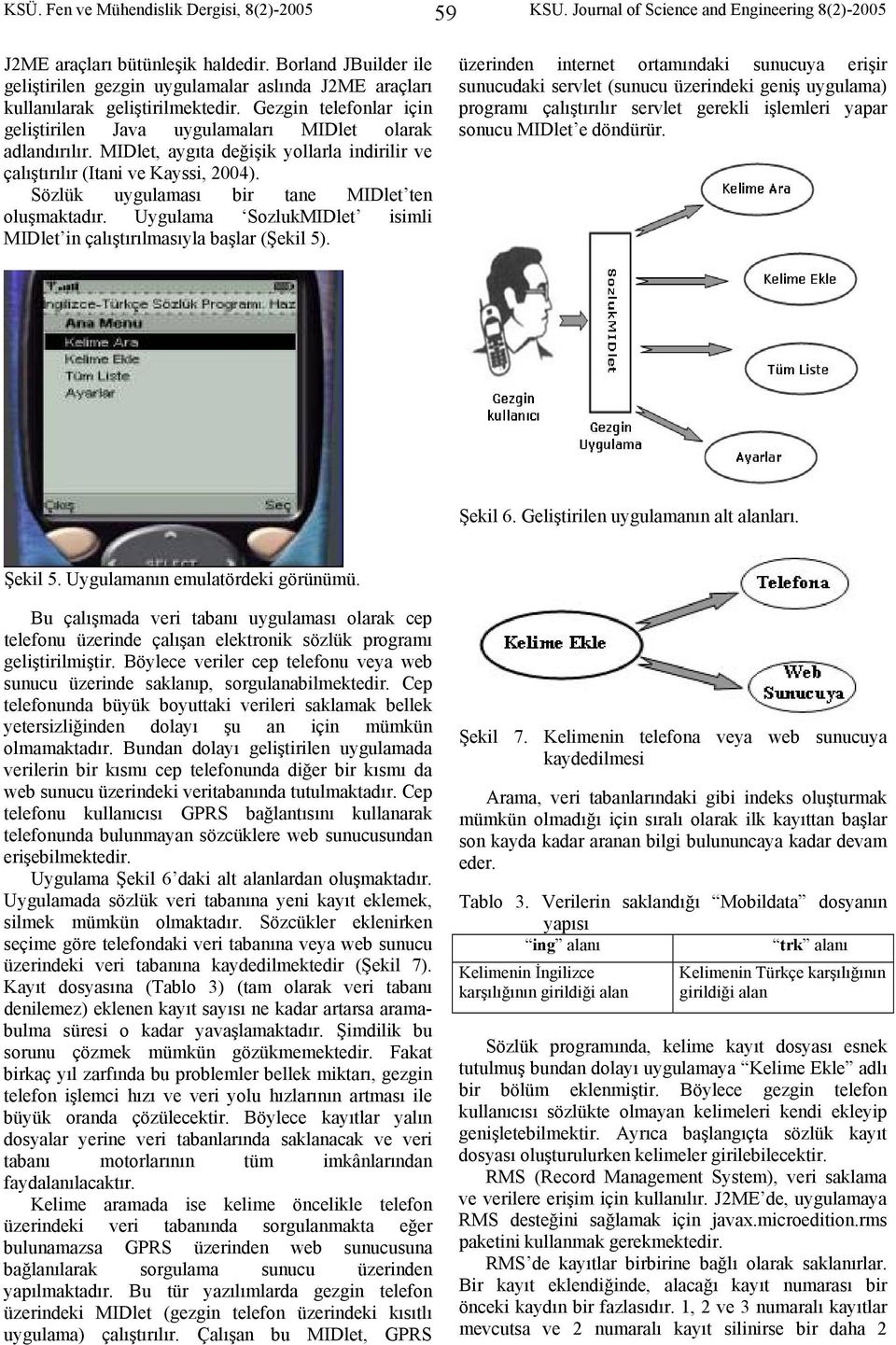 MIDlet, aygıta değişik yollarla indirilir ve çalıştırılır (Itani ve Kayssi, 2004). Sözlük uygulaması bir tane MIDlet ten oluşmaktadır.