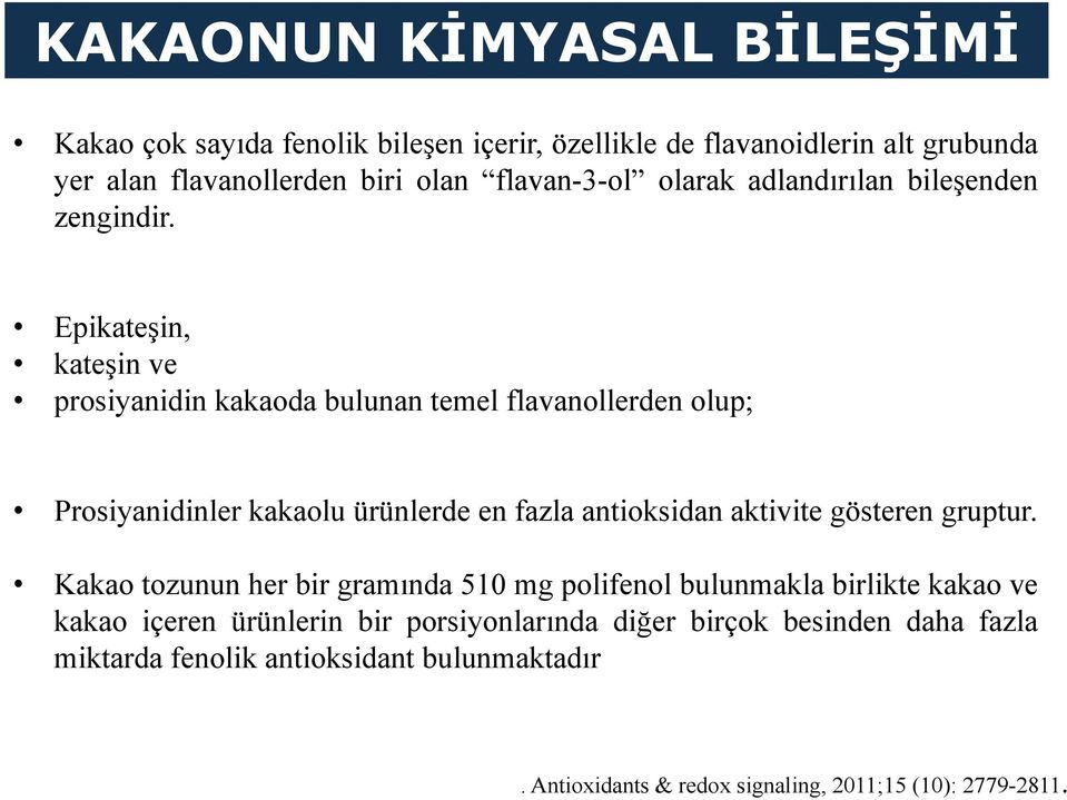 Epikateşin, kateşin ve prosiyanidin kakaoda bulunan temel flavanollerden olup; Prosiyanidinler kakaolu ürünlerde en fazla antioksidan aktivite gösteren