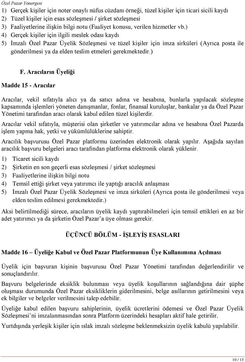 ) 4) Gerçek kişiler için ilgili meslek odası kaydı 5) İmzalı Özel Pazar Üyelik Sözleşmesi ve tüzel kişiler için imza sirküleri (Ayrıca posta ile gönderilmesi ya da elden teslim etmeleri gerekmektedir.