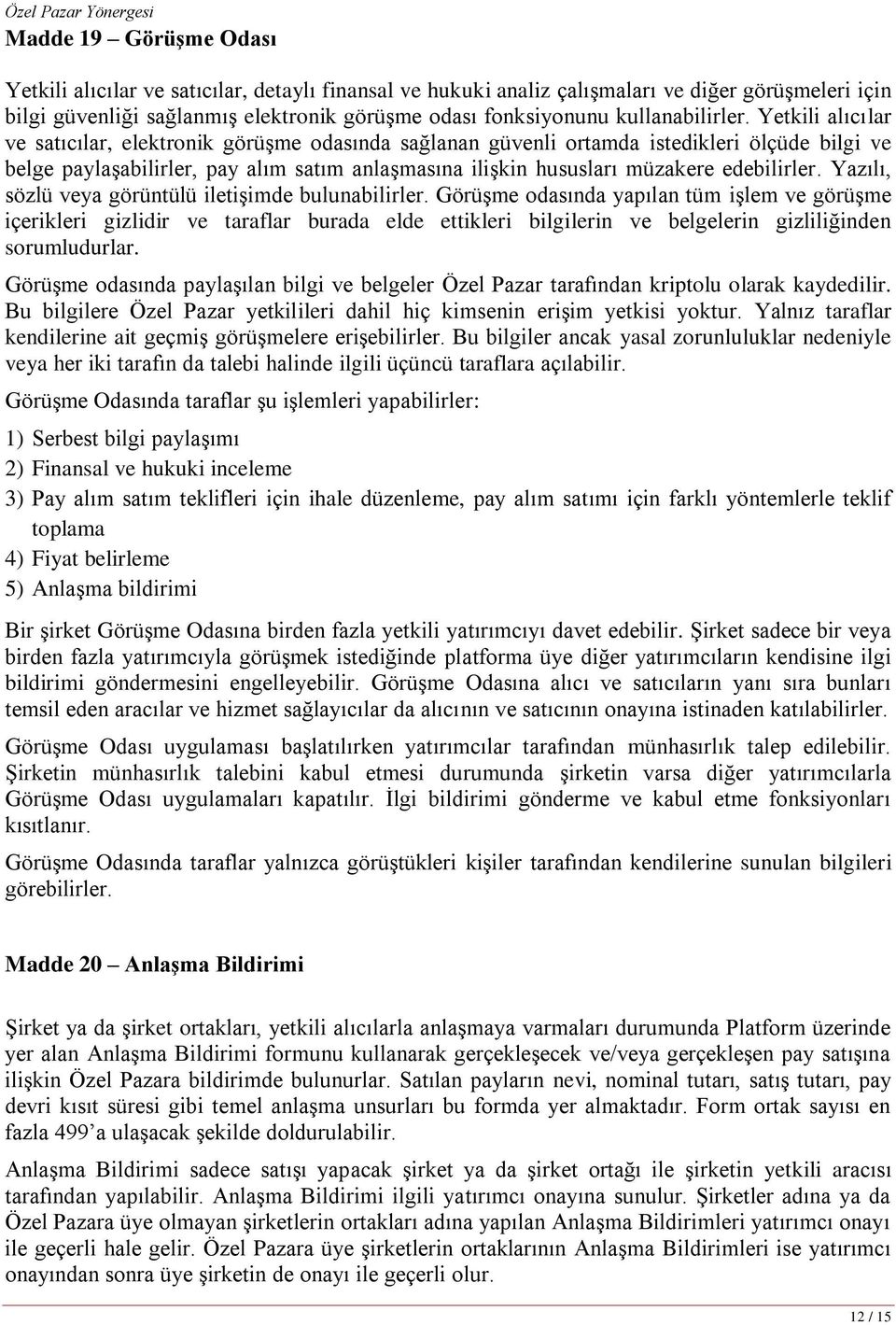 Yetkili alıcılar ve satıcılar, elektronik görüşme odasında sağlanan güvenli ortamda istedikleri ölçüde bilgi ve belge paylaşabilirler, pay alım satım anlaşmasına ilişkin hususları müzakere