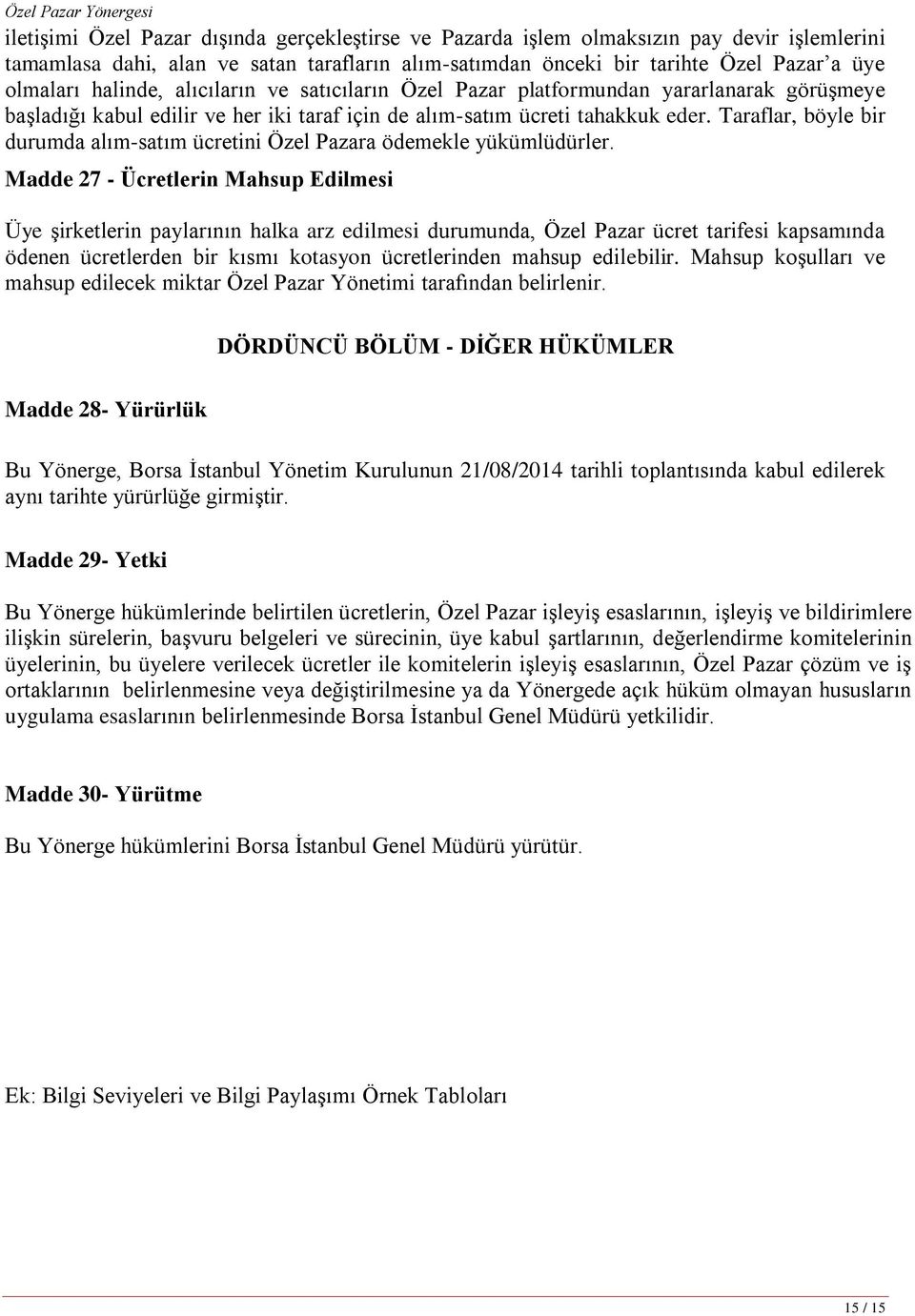 Taraflar, böyle bir durumda alım-satım ücretini Özel Pazara ödemekle yükümlüdürler.