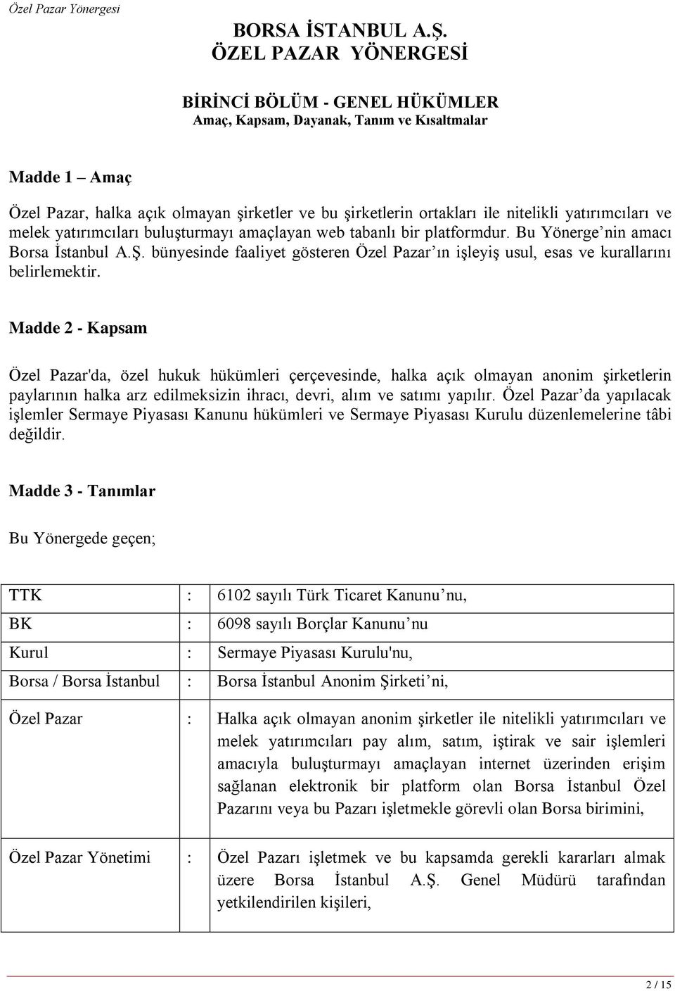 yatırımcıları ve melek yatırımcıları buluşturmayı amaçlayan web tabanlı bir platformdur. Bu Yönerge nin amacı Borsa İstanbul A.Ş.