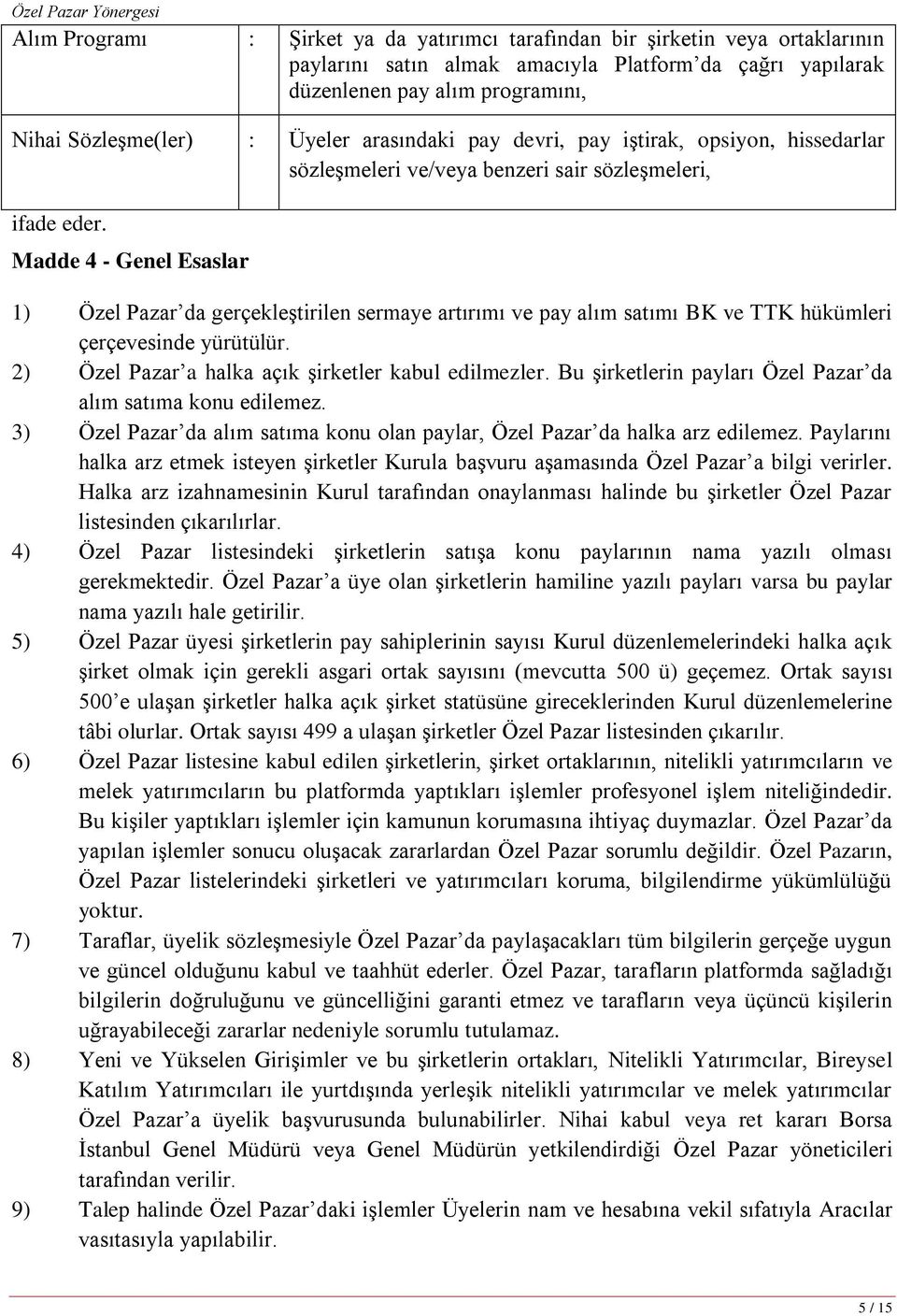 Madde 4 - Genel Esaslar 1) Özel Pazar da gerçekleştirilen sermaye artırımı ve pay alım satımı BK ve TTK hükümleri çerçevesinde yürütülür. 2) Özel Pazar a halka açık şirketler kabul edilmezler.