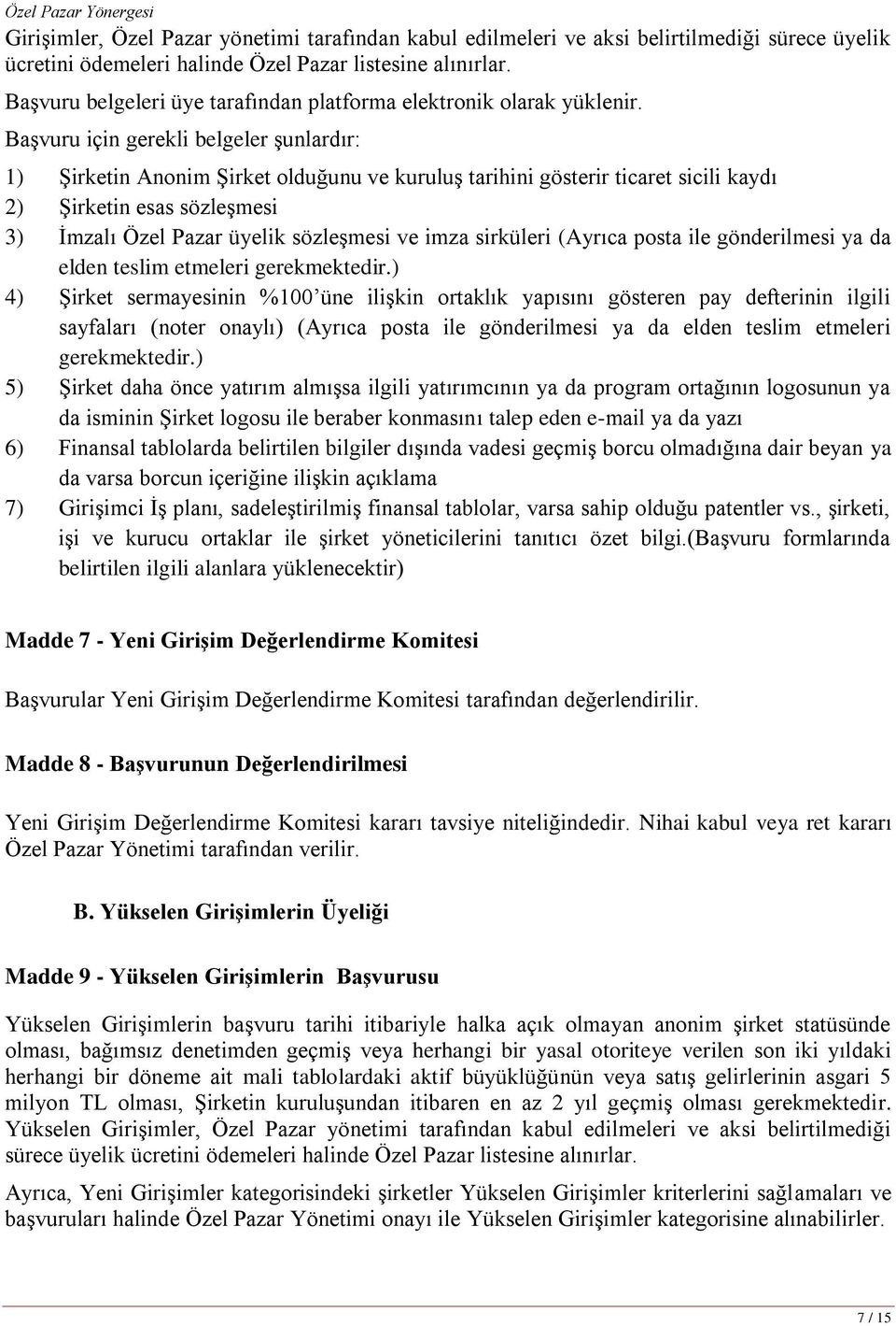 Başvuru için gerekli belgeler şunlardır: 1) Şirketin Anonim Şirket olduğunu ve kuruluş tarihini gösterir ticaret sicili kaydı 2) Şirketin esas sözleşmesi 3) İmzalı Özel Pazar üyelik sözleşmesi ve