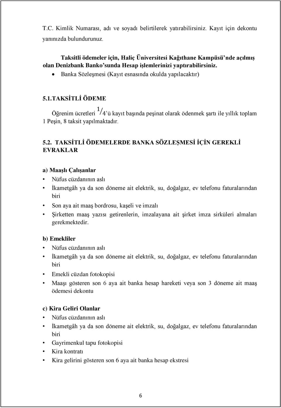 TAKSİTLİ ÖDEME Öğrenim ücretleri ü kayıt başında peşinat olarak ödenmek şartı ile yıllık toplam 1 Peşin, 8 taksit yapılmaktadır. 5.2.