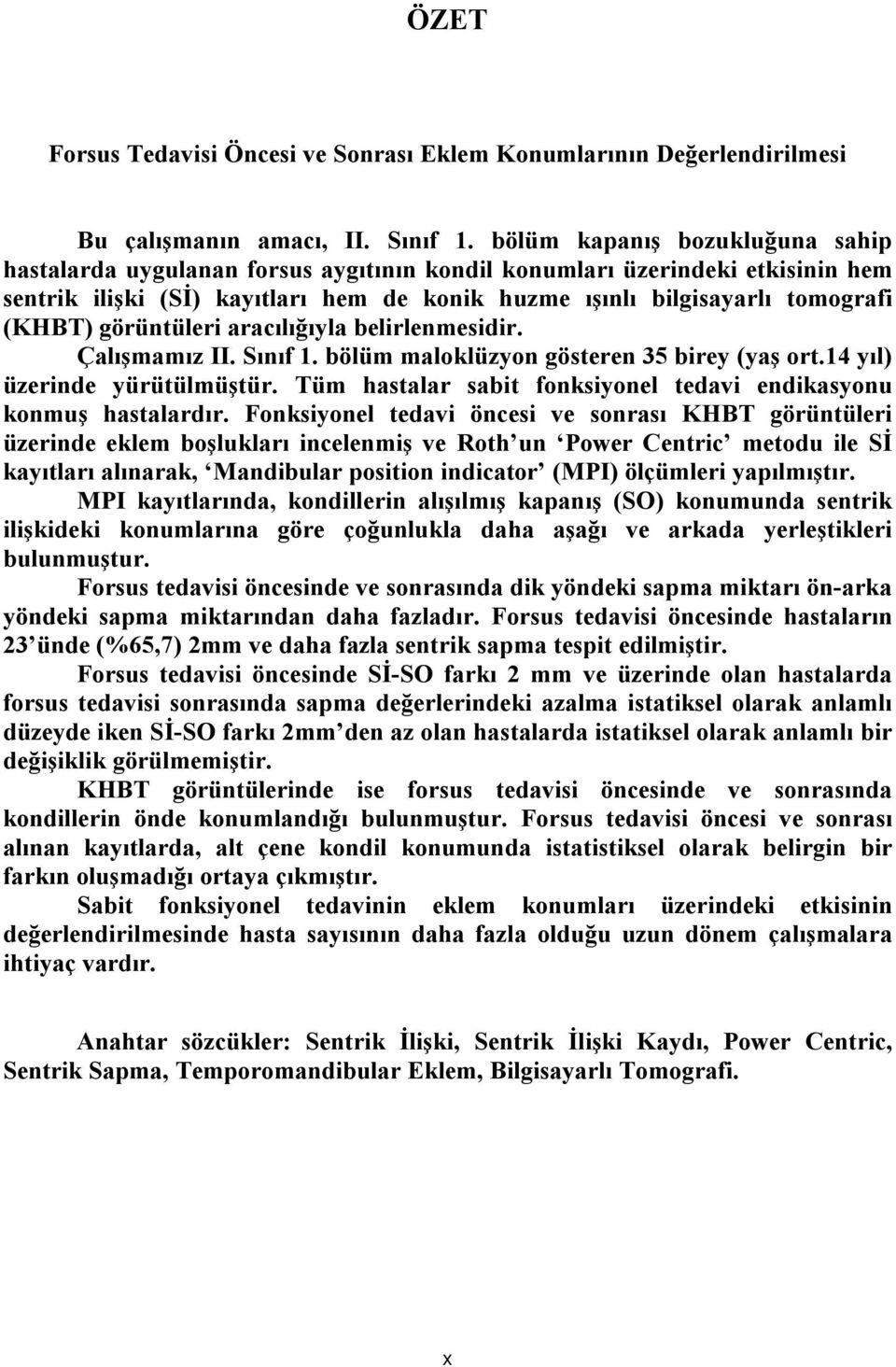 görüntüleri aracılığıyla belirlenmesidir. Çalışmamız II. Sınıf 1. bölüm maloklüzyon gösteren 35 birey (yaş ort.14 yıl) üzerinde yürütülmüştür.