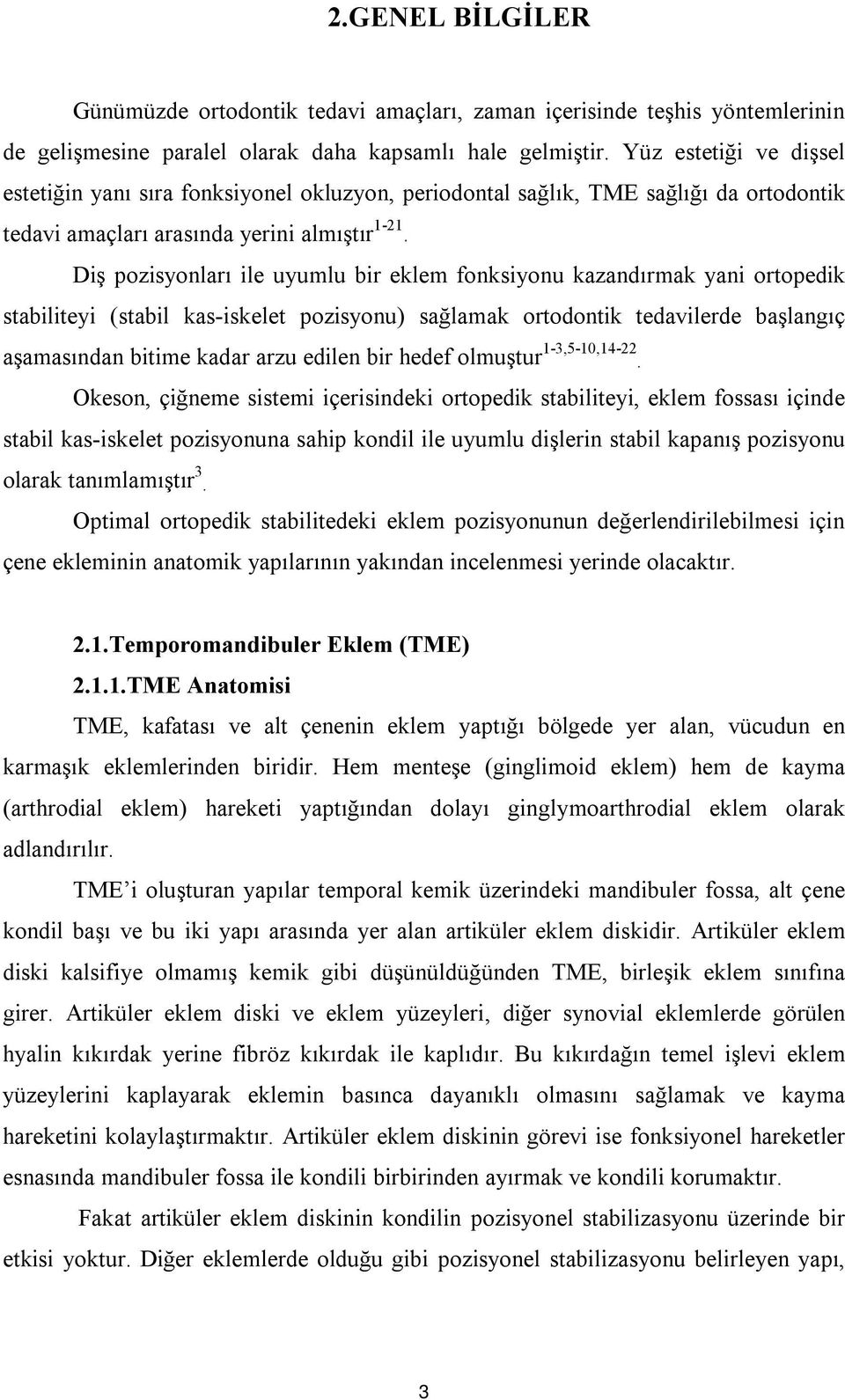 Diş pozisyonları ile uyumlu bir eklem fonksiyonu kazandırmak yani ortopedik stabiliteyi (stabil kas-iskelet pozisyonu) sağlamak ortodontik tedavilerde başlangıç aşamasından bitime kadar arzu edilen