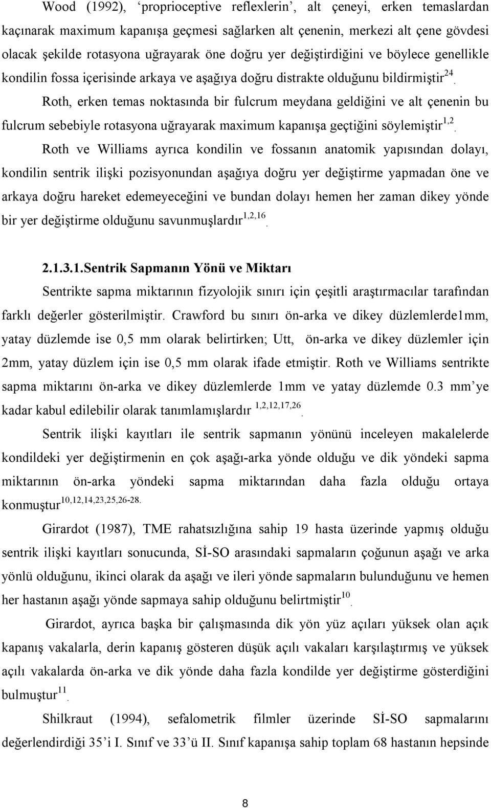 Roth, erken temas noktasında bir fulcrum meydana geldiğini ve alt çenenin bu fulcrum sebebiyle rotasyona uğrayarak maximum kapanışa geçtiğini söylemiştir 1,2.