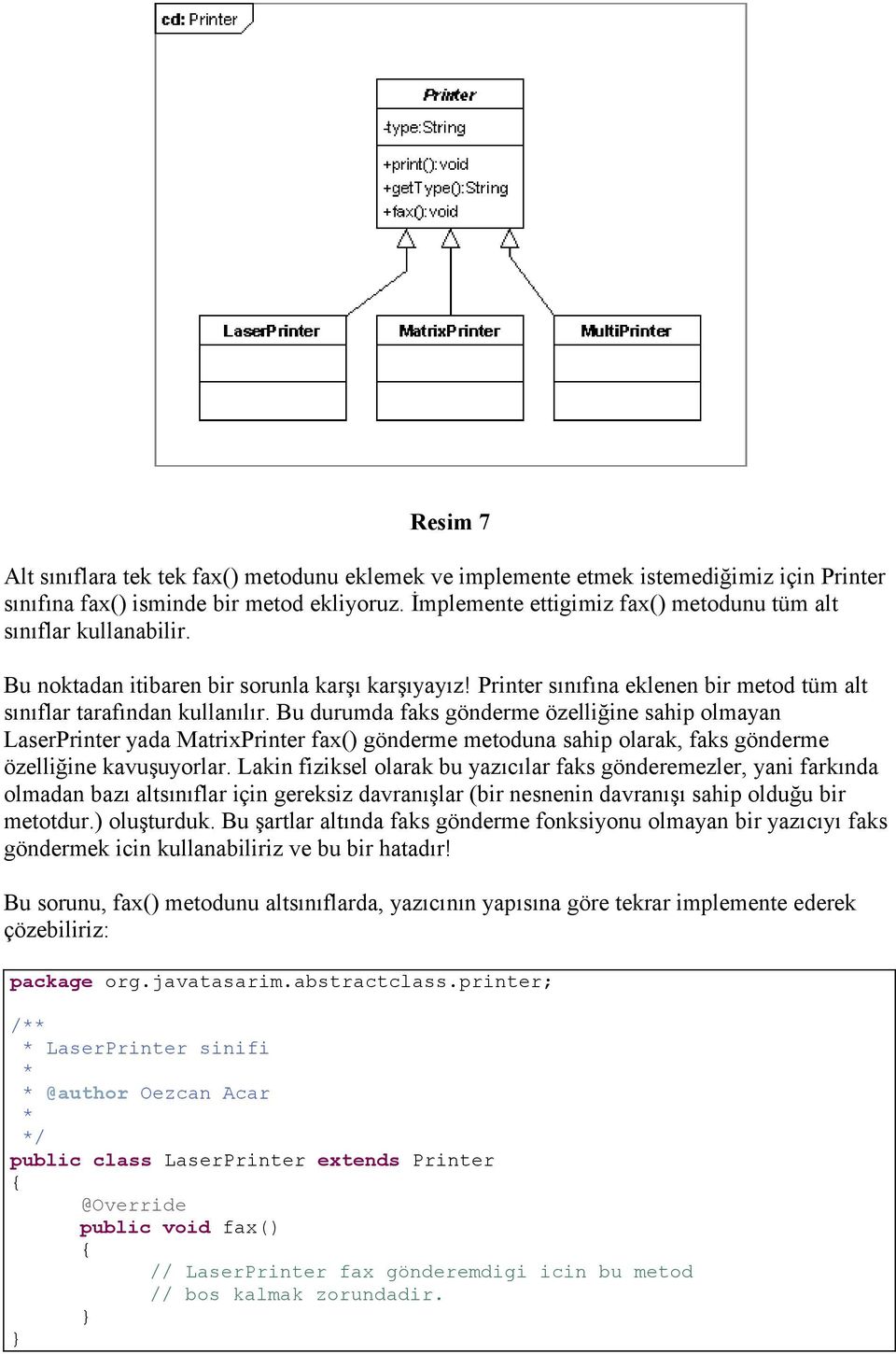 Bu durumda faks gönderme özelliğine sahip olmayan LaserPrinter yada MatrixPrinter fax() gönderme metoduna sahip olarak, faks gönderme özelliğine kavuşuyorlar.