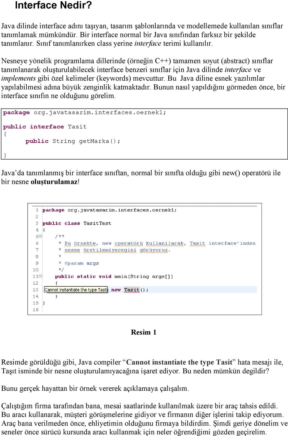 Nesneye yönelik programlama dillerinde (örneğin C++) tamamen soyut (abstract) sınıflar tanımlanarak oluşturulabilecek interface benzeri sınıflar için Java dilinde interface ve implements gibi özel