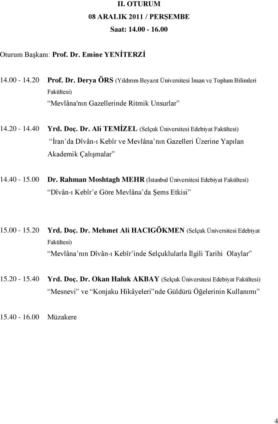 Rahman Moshtagh MEHR (İstanbul Üniversitesi Edebiyat Dîvân-ı Kebîr e Göre Mevlâna da Şems Etkisi 15.00-15.20 Yrd. Doç. Dr.