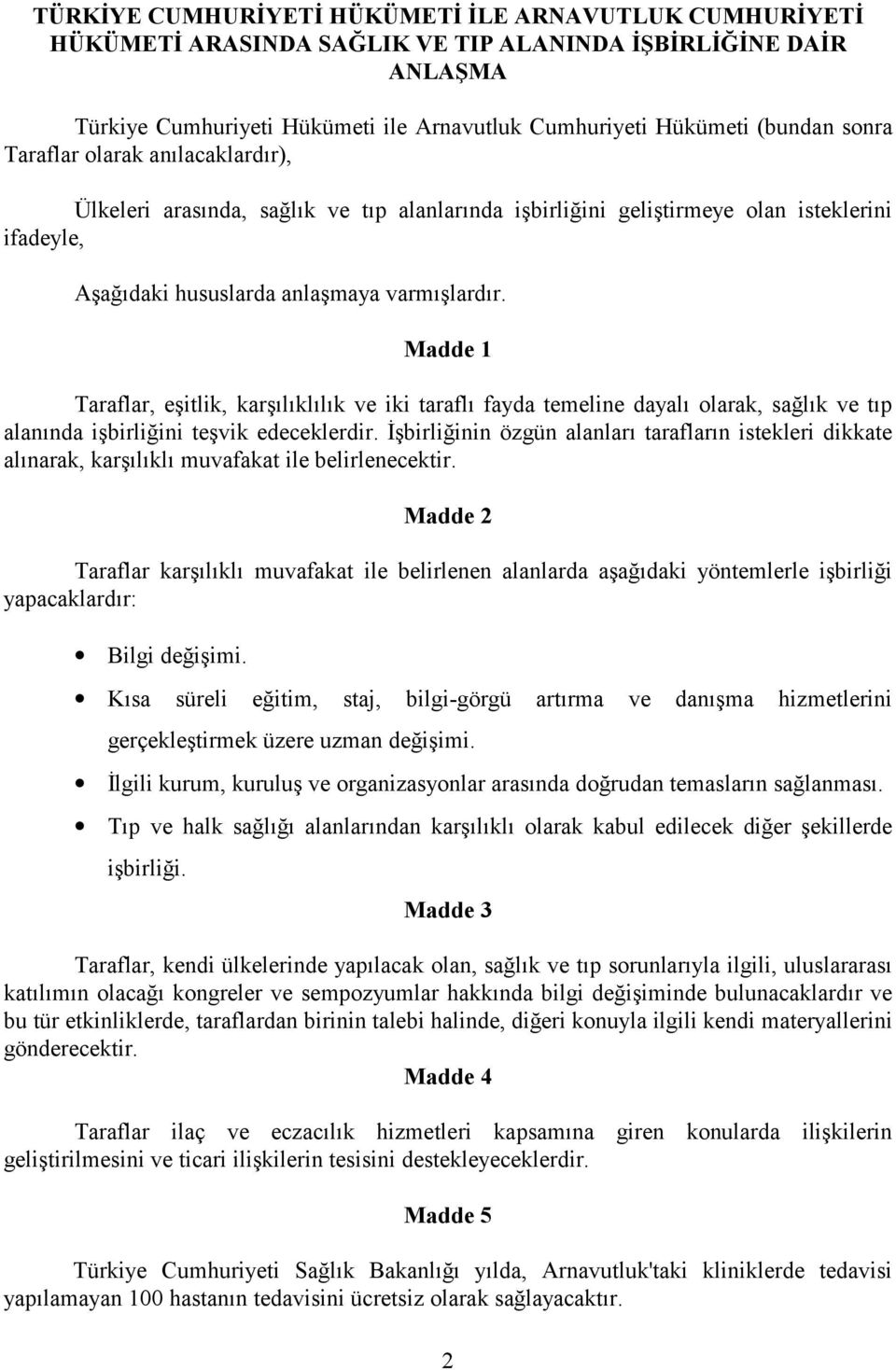 Madde 1 Taraflar, eşitlik, karşılıklılık ve iki taraflı fayda temeline dayalı olarak, sağlık ve tıp alanında işbirliğini teşvik edeceklerdir.