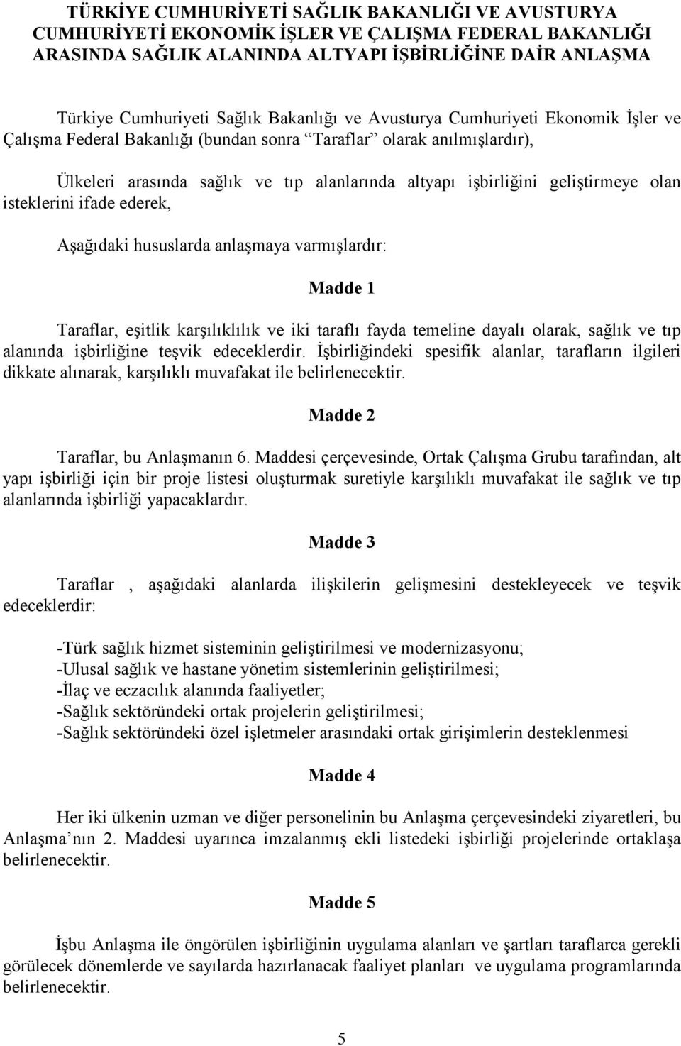 geliştirmeye olan isteklerini ifade ederek, Aşağıdaki hususlarda anlaşmaya varmışlardır: Madde 1 Taraflar, eşitlik karşılıklılık ve iki taraflı fayda temeline dayalı olarak, sağlık ve tıp alanında