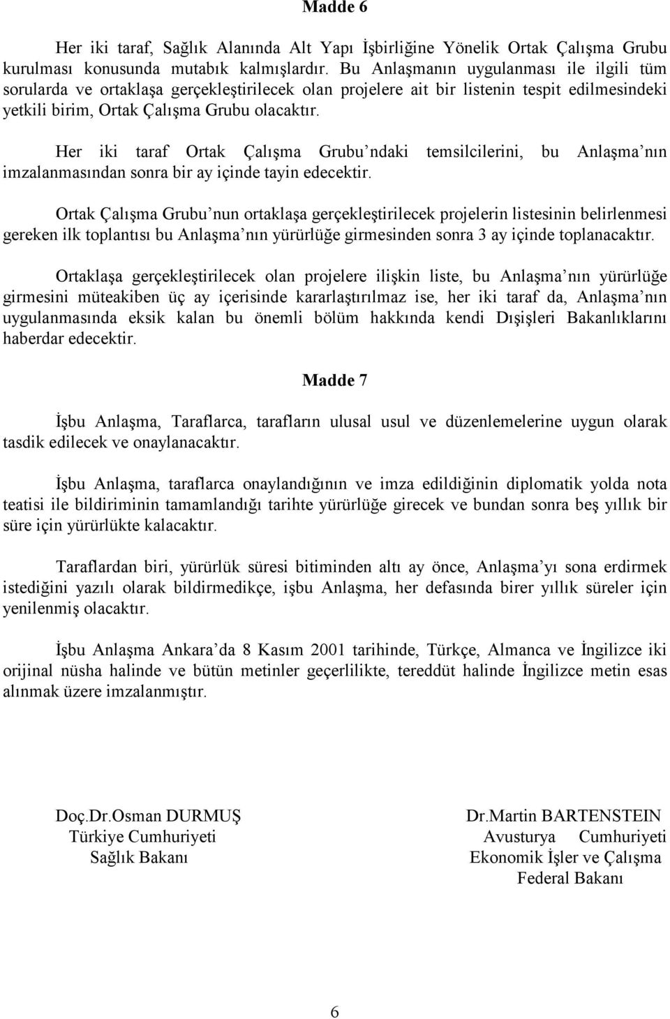 Her iki taraf Ortak Çalışma Grubu ndaki temsilcilerini, bu Anlaşma nın imzalanmasından sonra bir ay içinde tayin edecektir.