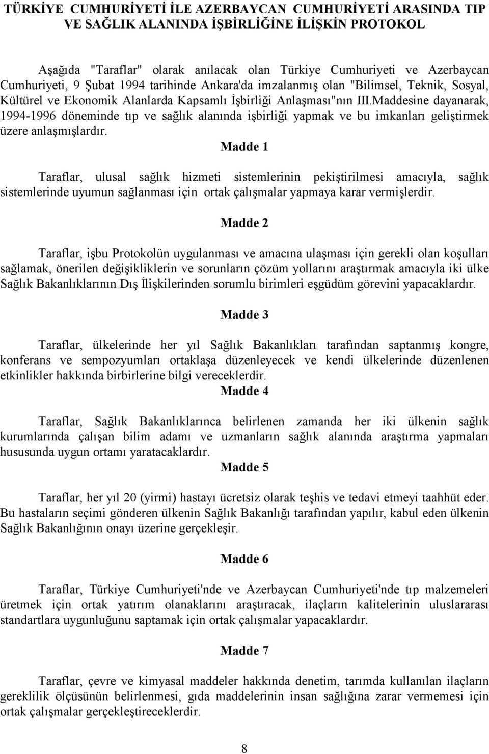 Maddesine dayanarak, 1994-1996 döneminde tıp ve sağlık alanında işbirliği yapmak ve bu imkanları geliştirmek üzere anlaşmışlardır.