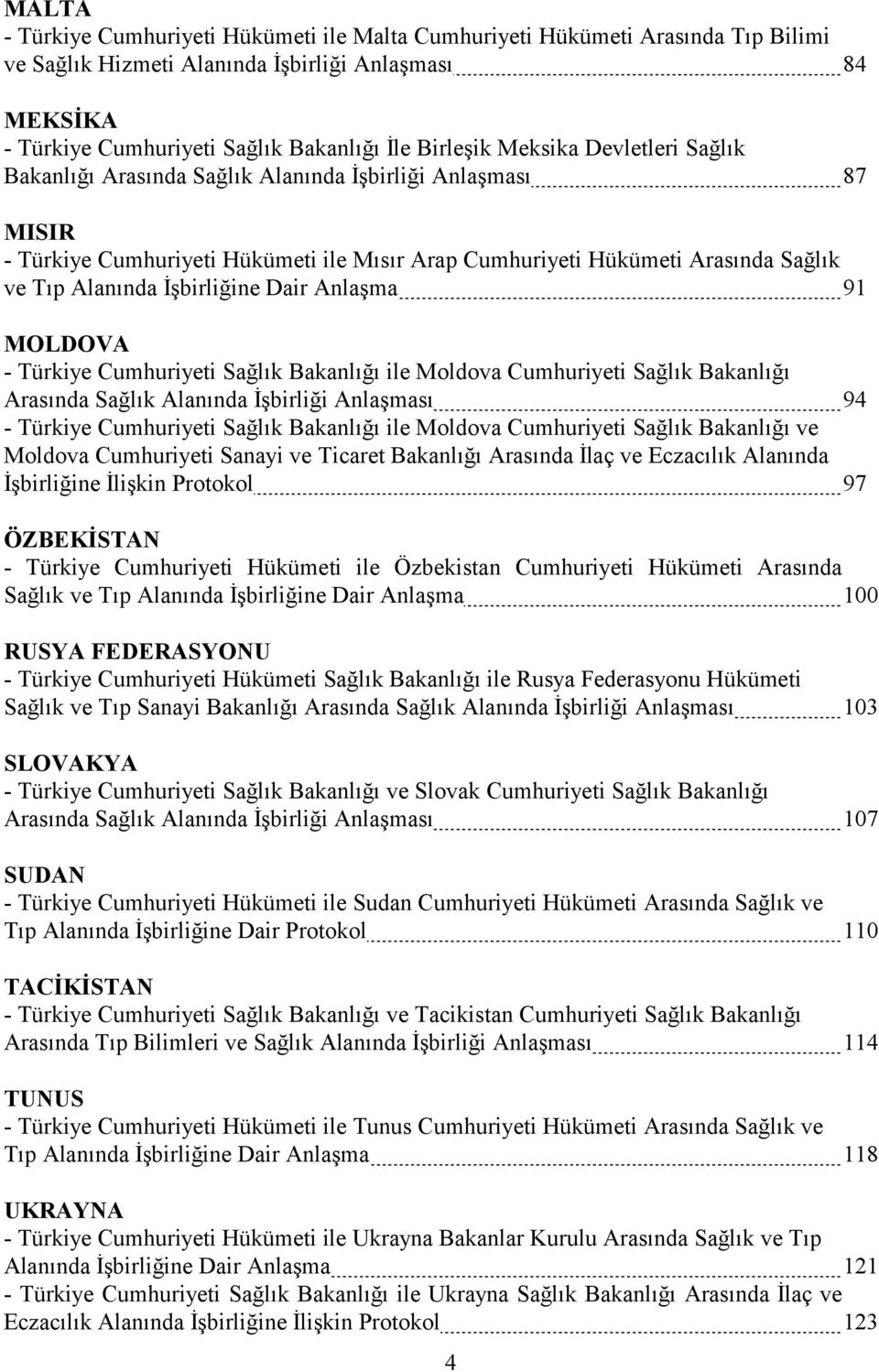 İşbirliğine Dair Anlaşma 91 MOLDOVA - Türkiye Cumhuriyeti Sağlık Bakanlığı ile Moldova Cumhuriyeti Sağlık Bakanlığı Arasında Sağlık Alanında İşbirliği Anlaşması 94 - Türkiye Cumhuriyeti Sağlık