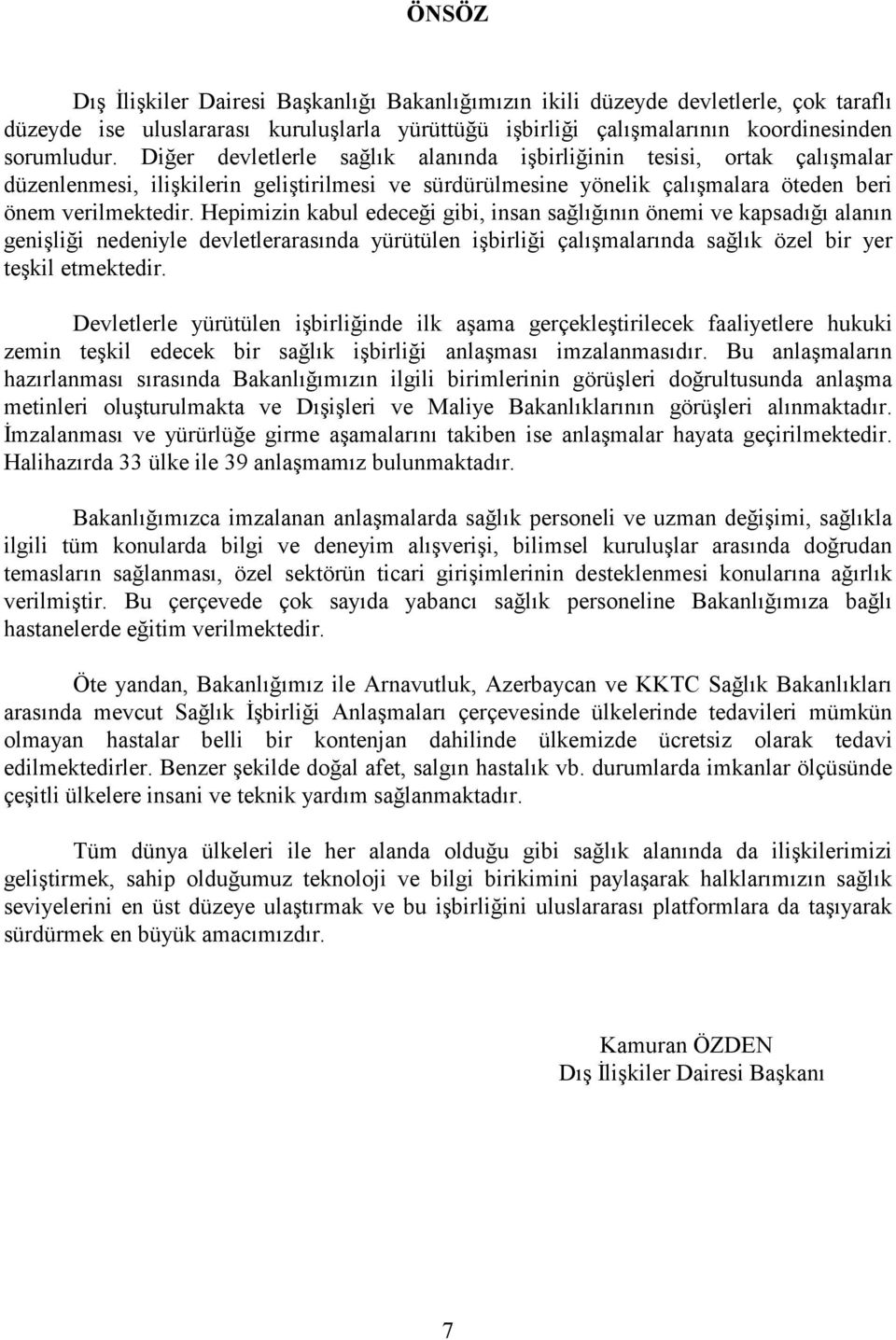 Hepimizin kabul edeceği gibi, insan sağlığının önemi ve kapsadığı alanın genişliği nedeniyle devletlerarasında yürütülen işbirliği çalışmalarında sağlık özel bir yer teşkil etmektedir.