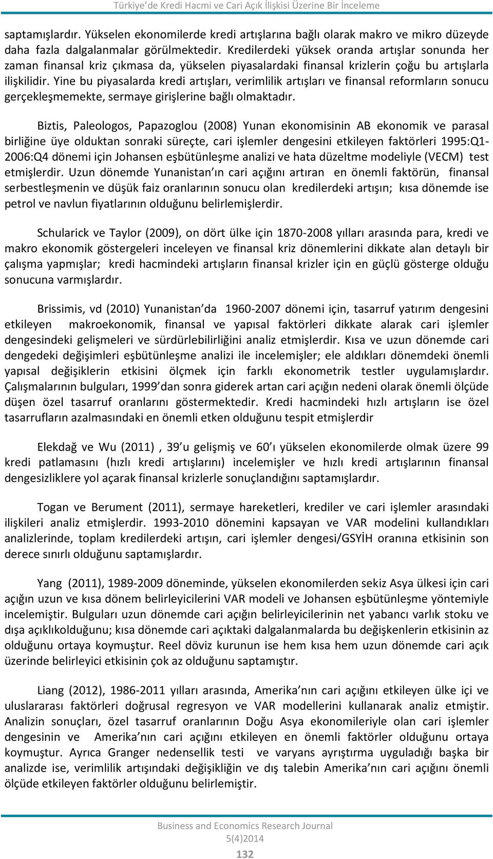 Yine bu piyasalarda kredi artışları, verimlilik artışları ve finansal reformların sonucu gerçekleşmemekte, sermaye girişlerine bağlı olmaktadır.