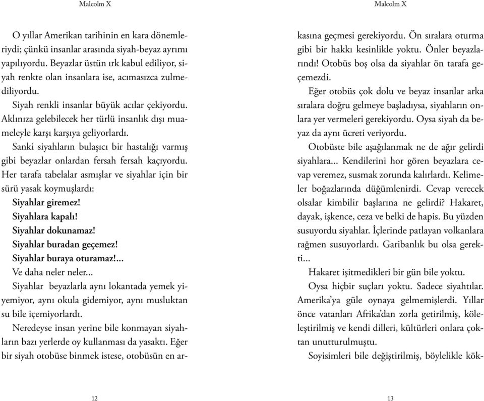 Aklınıza gelebilecek her türlü insanlık dışı muameleyle karşı karşıya geliyorlardı. Sanki siyahların bulaşıcı bir hastalığı varmış gibi beyazlar onlardan fersah fersah kaçıyordu.