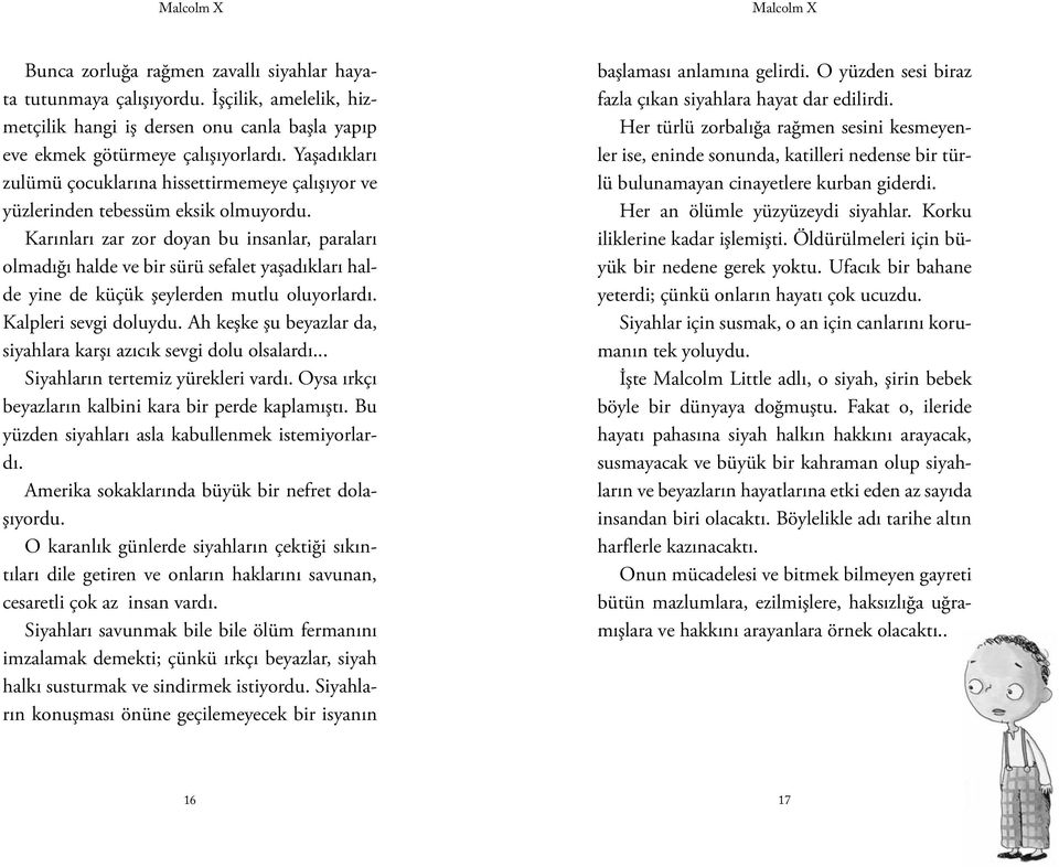 Karınları zar zor doyan bu insanlar, paraları olmadığı halde ve bir sürü sefalet yaşadıkları halde yine de küçük şeylerden mutlu oluyorlardı. Kalpleri sevgi doluydu.