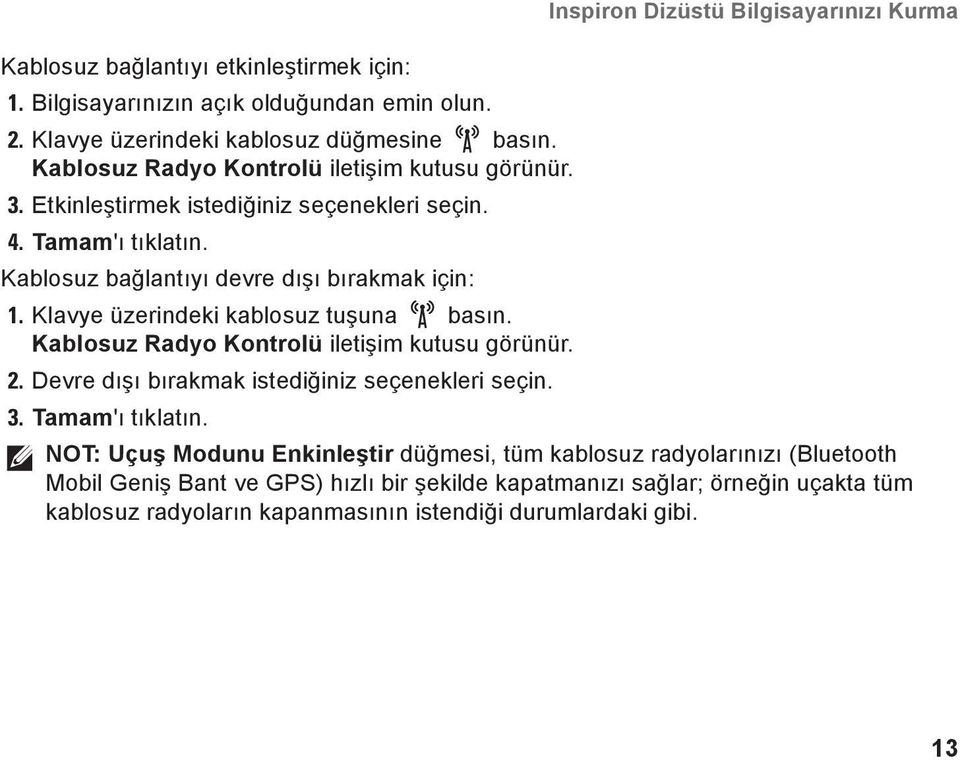 Klavye üzerindeki kablosuz tuşuna basın. Kablosuz Radyo Kontrolü iletişim kutusu görünür. 2. Devre dışı bırakmak istediğiniz seçenekleri seçin. 3. Tamam'ı tıklatın.