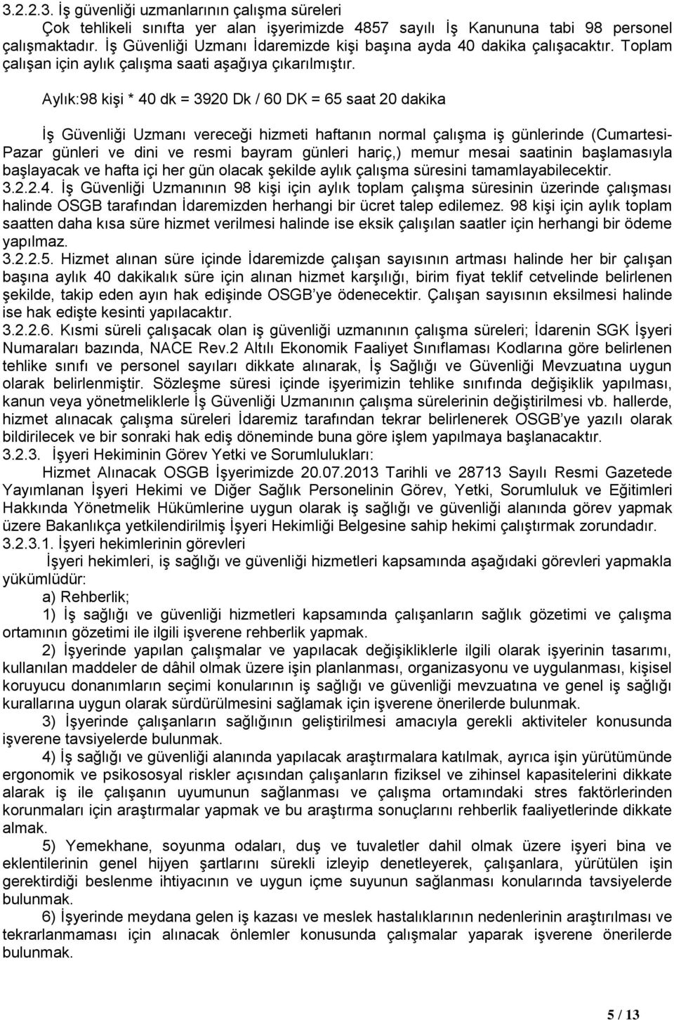 Aylık:98 kişi * 40 dk = 3920 Dk / 60 DK = 65 saat 20 dakika İş Güvenliği Uzmanı vereceği hizmeti haftanın normal çalışma iş günlerinde (Cumartesi- Pazar günleri ve dini ve resmi bayram günleri