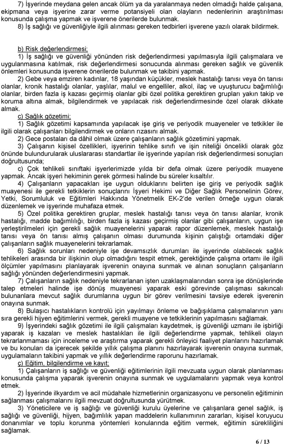 b) Risk değerlendirmesi; 1) İş sağlığı ve güvenliği yönünden risk değerlendirmesi yapılmasıyla ilgili çalışmalara ve uygulanmasına katılmak, risk değerlendirmesi sonucunda alınması gereken sağlık ve