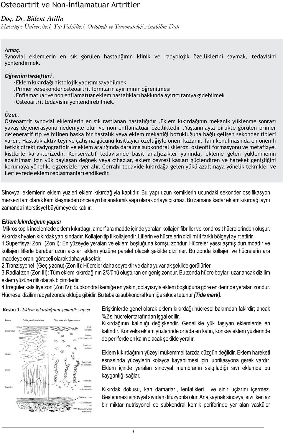 primer ve sekonder osteoartrit formlarýn ayýrýmýnýn öðrenilmesi.enflamatuar ve non enflamatuar eklem hastalýklarý hakkýnda ayýrýcý tanýya gidebilmek Osteoartrit tedavisini yönlendirebilmek. Özet.