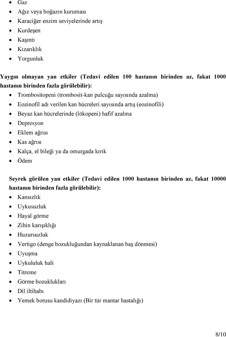 Depresyon Eklem ağrısı Kas ağrısı Kalça, el bileği ya da omurgada kırık Ödem Seyrek görülen yan etkiler (Tedavi edilen 1000 hastanın birinden az, fakat 10000 hastanın birinden fazla görülebilir):