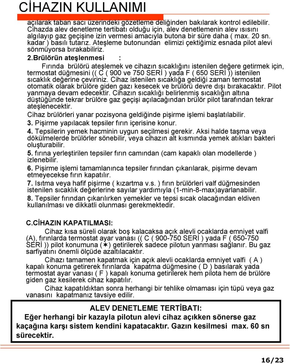 Ateşleme butonundan elimizi çektiğimiz esnada pilot alevi sönmüyorsa bırakabiliriz. 2.