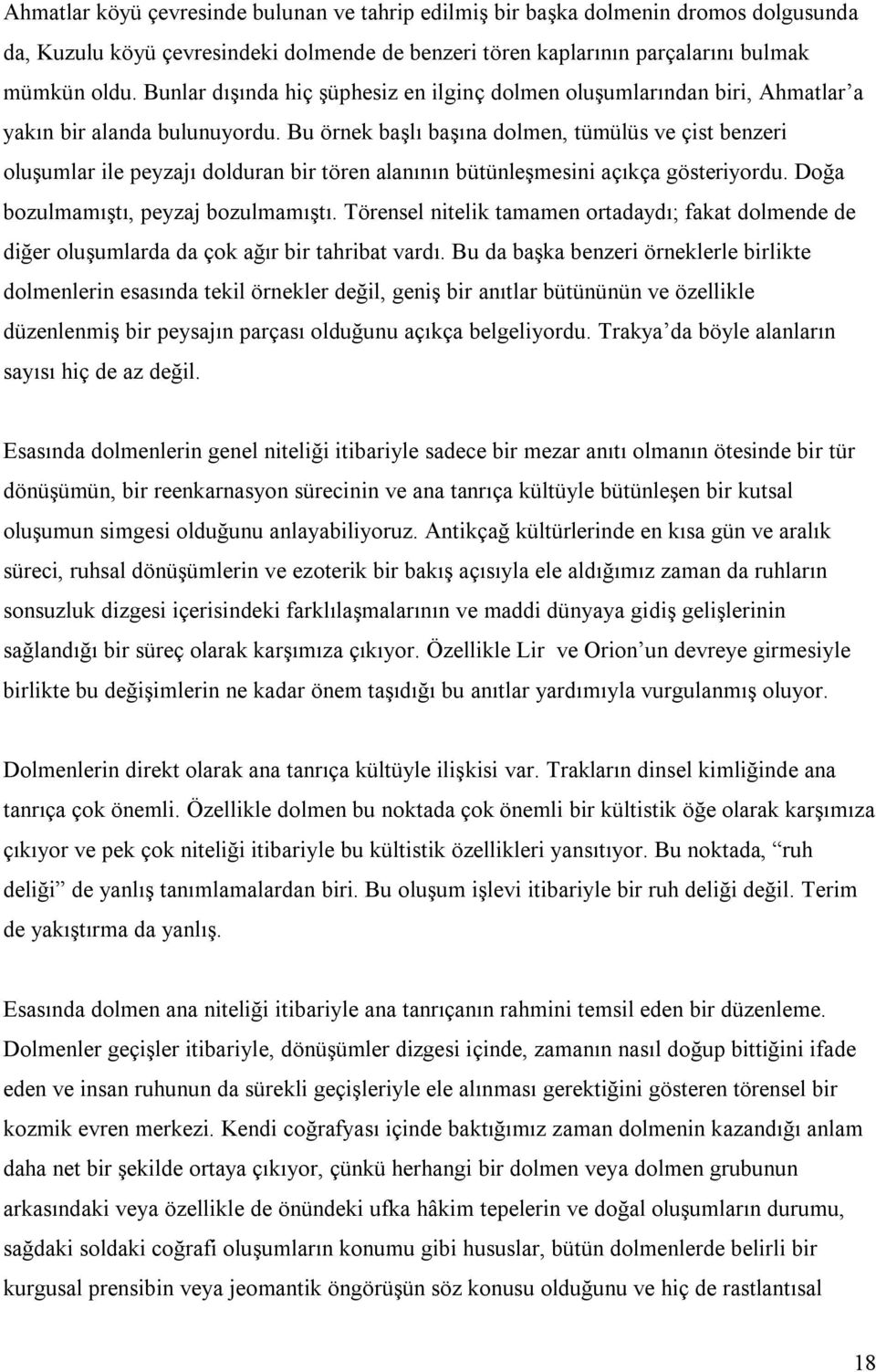 Bu örnek başlı başına dolmen, tümülüs ve çist benzeri oluşumlar ile peyzajı dolduran bir tören alanının bütünleşmesini açıkça gösteriyordu. Doğa bozulmamıştı, peyzaj bozulmamıştı.