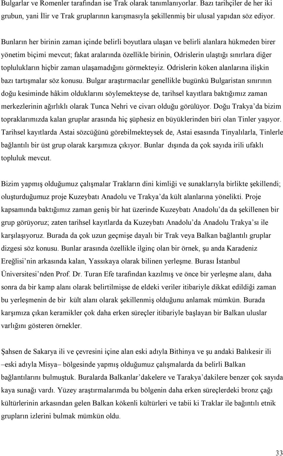 toplulukların hiçbir zaman ulaşamadığını görmekteyiz. Odrislerin köken alanlarına ilişkin bazı tartışmalar söz konusu.