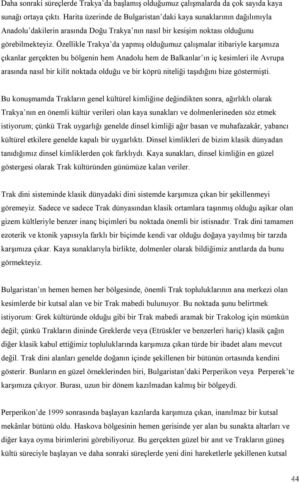 Özellikle Trakya da yapmış olduğumuz çalışmalar itibariyle karşımıza çıkanlar gerçekten bu bölgenin hem Anadolu hem de Balkanlar ın iç kesimleri ile Avrupa arasında nasıl bir kilit noktada olduğu ve