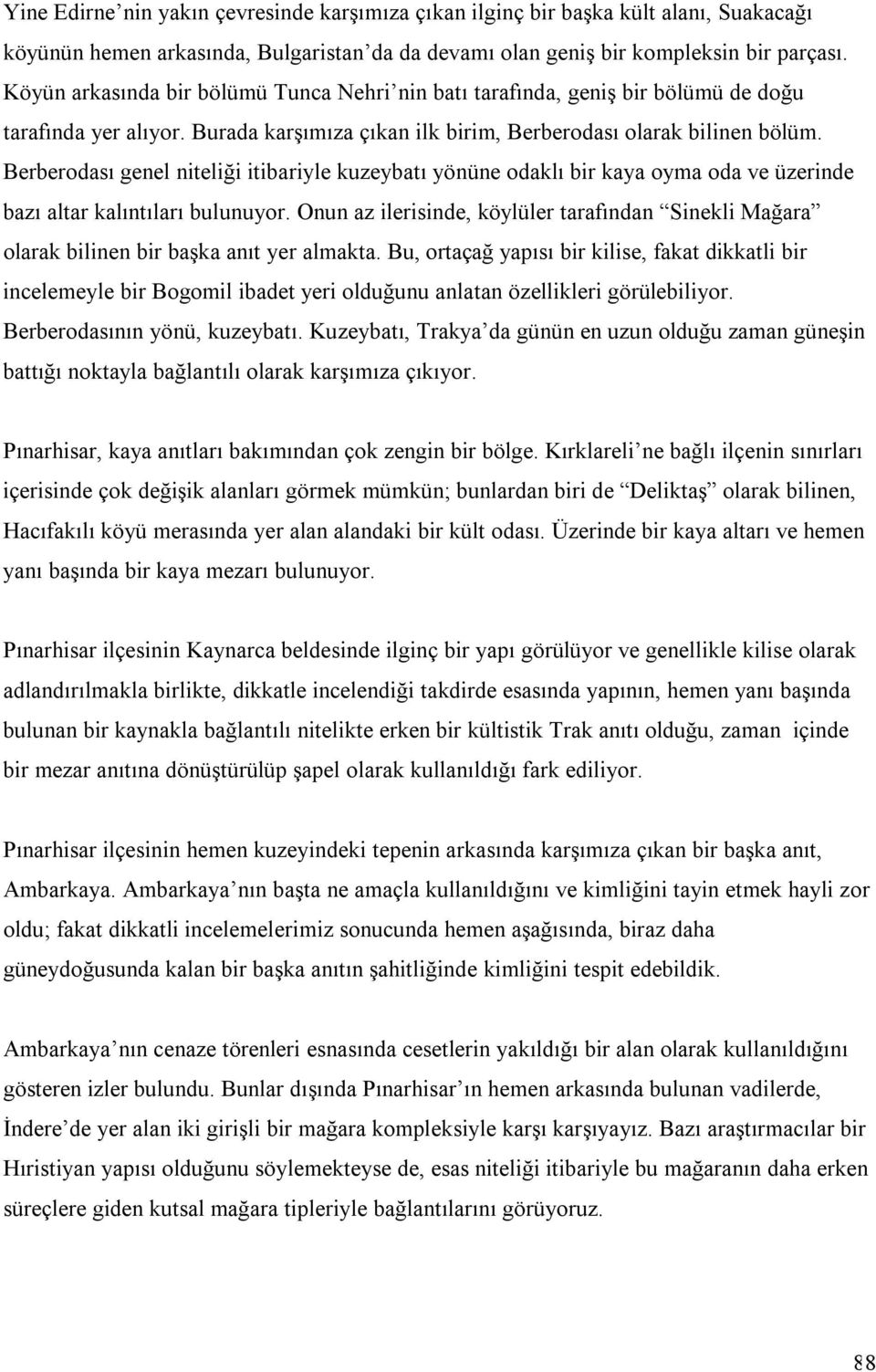 Berberodası genel niteliği itibariyle kuzeybatı yönüne odaklı bir kaya oyma oda ve üzerinde bazı altar kalıntıları bulunuyor.