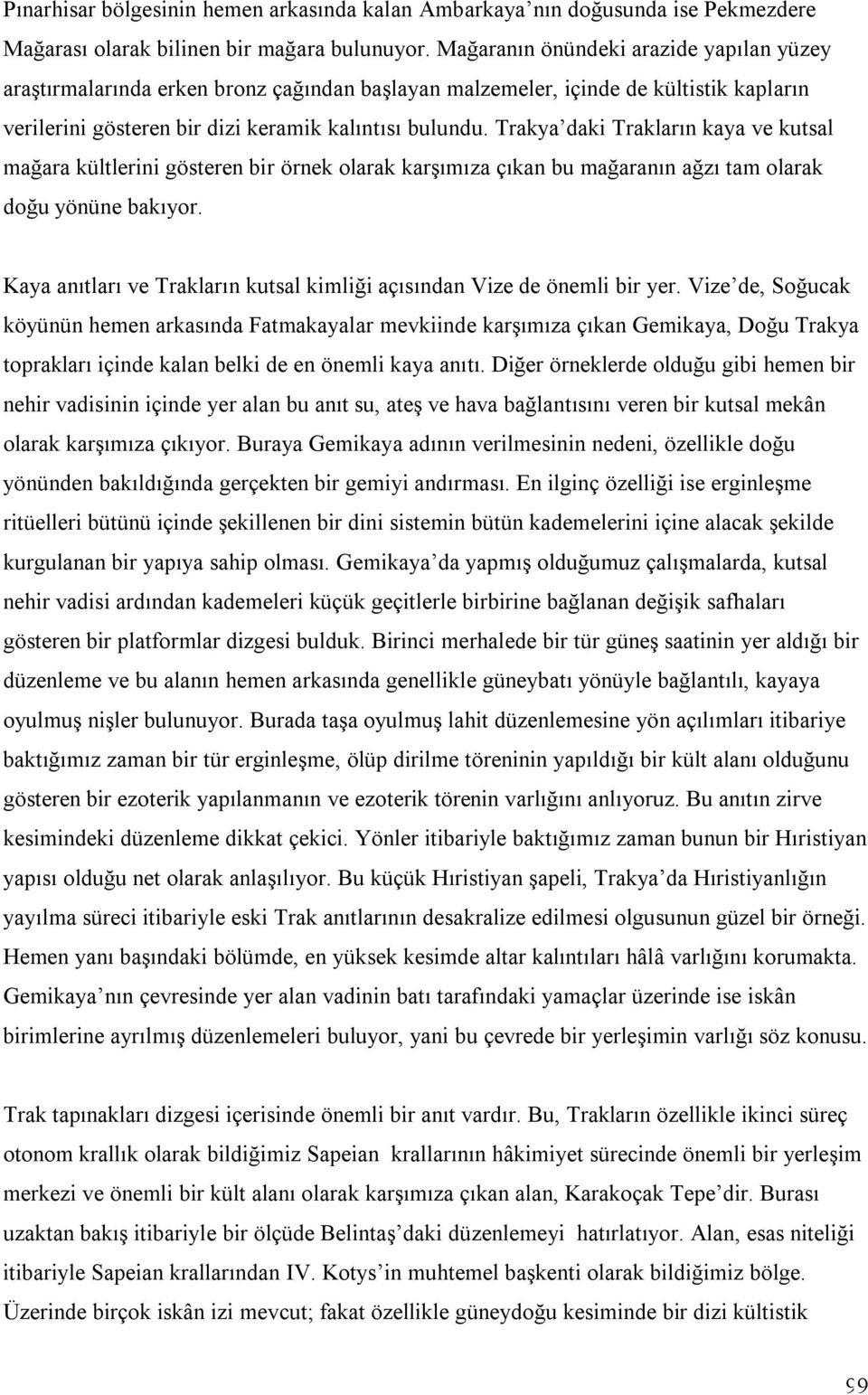 Trakya daki Trakların kaya ve kutsal mağara kültlerini gösteren bir örnek olarak karşımıza çıkan bu mağaranın ağzı tam olarak doğu yönüne bakıyor.