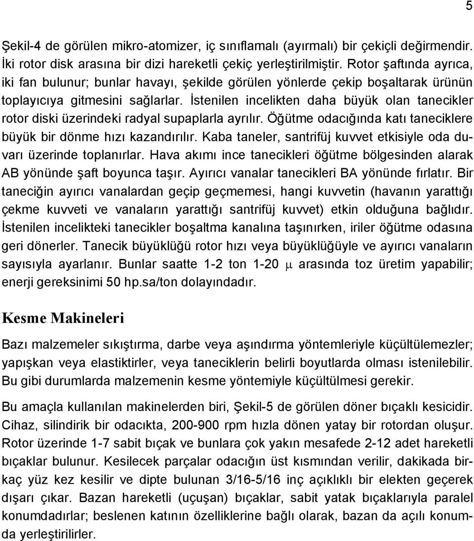 İstenilen incelikten daha büyük olan tanecikler rotor diski üzerindeki radyal supaplarla ayrılır. Öğütme odacığında katı taneciklere büyük bir dönme hızı kazandırılır.